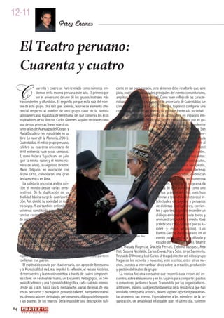 12-11
                                         Percy Encinas


     El Teatro peruano:
     Cuarenta y cuatro
C                  uarenta y cuatro se han revelado como números em-
                   blemas en la escena peruana este año. El primero por
                   ser el aniversario de uno de los grupos teatrales más
     trascendentes y difundidos. El segundo porque es la raíz del nom-
     bre de este grupo. Una raíz que, además, le sirve de elemento dife-
                                                                               ciente en tan poco espacio, pero al menos debo resaltar lo que, a mi
                                                                               juicio, podrían ser las virtudes principales del evento: comunitarismo,
                                                                               amplitud, mística y generosidad. Como buen reflejo de las caracte-
                                                                               rísticas de su trayectoria, el evento de aniversario de Cuatrotablas fue
                                                                               comunitario, con clara vocación colectiva, logrando configurar una
     rencial respecto al nombre de otro grupo clave de la historia             comunidad alrededor del teatro y su posición frente a la sociedad.
     latinoamericana: Rajatabla de Venezuela, del que conserva los ecos           Fue amplio, con vasta oferta de actividades en espacios em-
     inspiradores de su director, Carlos Gimenes, a quien reconoce como        blemáticos: el teatro Municipal, recién reinaugurado por el go-
     una de sus primeras líneas maestras,                                                                        bierno de la Capital; el solemne
     junto a las de Atahualpa del Cioppo y                                                                       Salón General de la Casona de San
     María Escudero (ver más detalle en su                                                                       Marcos, sede histórica de la univer-
     libro La nave de la Memoria, 2004).                                                                         sidad decana del continente; la Plaza
     Cuatrotablas, el mítico grupo peruano,                                                                      San Martín, que dedica su nombre al
     celebró su cuarenta aniversario de                                                                          Libertador, lo mismo que el Hotel
     fértil existencia hace pocas semanas.                                                                       Bolívar, además de otras sedes.
     Y, como hiciera Yuyachkani en julio                                                                         También la oferta de participantes:
     (por la misma razón y el mismo nú-                                                                          alrededor de veinte espectáculos,
     mero de años), su vigoroso director,                                                                        ciento setenta y cinco huéspedes,
     Mario Delgado, en asociación con                                                                            casi un ciento de artistas, decenas
     Bruno Ortiz, convocaron una gran                                                                            de grupos convocados, evidencian
     fiesta escénica en Lima.                                                                                    esa amplitud: tanto en numerosa
        La sabiduría ancestral andina con-                                                                       cuanto en inclusiva. El programa da
     cibe el mundo desde varias pers-                                                                            cuenta de esta vocación como uno
     pectivas. De la duplicación de su                                                                           de sus grandes aciertos pues hizo
     dualidad básica surge la cuatriparti-                                                                       alternar a teatristas, directores e in-
     ción. Así, dividió su sociedad en cua-                                                                      telectuales extranjeros y peruanos
     tro suyos. Y así también entiende el                                                                        de distintas concepciones, corrien-
     universo: constituido por cuatro ins-                                                                       tes y aportes, logrando encender un
     tancias correspondientes al mundo                                                                           diálogo enriquecedor para todos y
     de arriba “Hanan Pacha”, al mundo                                                                           un muestrario inédito: Ernesto Ráez
     de abajo “Kay Pacha”, al de adentro                                                                         (celebrado como siempre por su lu-
     “Ukhu Pacha” y al de afuera “Hawa                                                                           cidez y estilo expositivo), Luis
     Pacha”, aunque la hermenéutica es-                                                                          Ramos-García (homenajeado en el
                                                                              Magaly Mugercia y Ernesto Ráez
     pañolista habría desaparecido esta                                                                          evento por su aporte a la difusión y
     última instancia para forzar su ana-                                                                        estudio del teatro peruano), Beatriz
     logía con la concepción trinitaria de su religión católica. De modo       Rizk, Magaly Mugercia, Graciela Ferrari, Etelvino Vázquez, Alex
     deliberado o intuitivo, los Cuatrotablas adhieren a su nombre esa         Roit, Susana Nicolalde, Carlos Cueva, Mary Soto, Jorge Sarmiento,
     equilibrada concepción y, sus cuatro primeras décadas, parecen            Reynaldo D’Amore y José Carlos Urteaga (director del mítico grupo
     confirmar ese patrón.                                                     Magia de los ochenta y noventa), este escritor, entre otros mu-
        El espléndido convite por el aniversario, con apoyo de Iberescena      chos, puestos a intercambiar ideas sobre la creación, producción
     y la Municipalidad de Lima, impulsó la reflexión, el repaso histórico,    y gestión del teatro de grupo.
     el reencuentro y la emoción estética a través de cuatro componen-            La mística fue otra constante que recorrió cada rincón del en-
     tes clave: un Festival de Teatro, un Encuentro Pedagógico, un Sim-        cuentro, sobre el escenario y en los lugares para compartir: pasillos
     posio Académico y una Exposición fotográfica, cada cual más intenso.      o comedores, jardines o buses. Transmitida por los organizadores-
     Desde las 6 a.m. hasta casi la medianoche, varias decenas de tea-         anfitriones, materia sutil pero fundamental de la resistencia que han
     tristas peruanos y extranjeros poblaron talleres, banquetes teatra-       instalado como patria artística, devino soporte oportuno para afron-
     les, demostraciones de trabajo, performances, diálogos del simposio       tar un evento tan intenso. Especialmente a los miembros de la or-
     y las plateas de los teatros. Sería imposible una descripción sufi-       ganización, de amabilidad infatigable que, el último día, tuvieron
64
      w w w. a r t e z b l a i . c o m
 