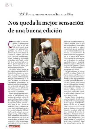 12-11

                                     XXVI Festival iberoamericano de Teatro de Cádiz


     Nos queda la mejor sensación
     de una buena edición

     C
             ada cual puede sacar las con-                                                                      o directores. Todo ello sin intención to-
             clusiones que quiera, pero el                                                                      talitaria ni excluyente, lo que nos sitúa
             FIT de Cádiz de este año                                                                           ante un instrumento imprescindible
             2011, nos ha marcado un ca-                                                                        que merece, de una vez por todas, el
     mino a seguir para que la acción pro-                                                                      reconocimiento general, la colabora-
     gramática siga siendo el mejor                                                                             ción con todas las instituciones sin re-
     manifiesto de un evento de estas ca-                                                                       ticencias y el incardinamiento de
     racterísticas. Sabiendo que el año                                                                         manera orgánica con las programacio-
     2012, Cádiz, será capital iberoameri-                                                                      nes de los teatros de las diversas
     cana de la cultura, que se celebrarán                                                                      redes en igualdad de condiciones, por-
     los dos siglos de La Pepa, la constitu-                                                                    que son demasiados años que llegan
     ción liberal que fue abortada por un                                                                       espectáculos de primera categoría ig-
     Borbón, que a lo largo del año exis-                                                                       norados (nunca mejor dicho) por los
     tirá una programación especial, este                                                                       programadores que tienen capacidad
     año les ha quedado redondo.                                                                                contractual, por simple negligencia o
        Y lo aseguro después de todas las                                                                       pereza intelectual y artística.
     discrepancias puntuales, de los es-                                                                           Hay que recordar una vez más que
     pectáculos incuestionables que hemos                                                                       en el FIT se realiza un Encuentro de
     visto y de aquellos que nos dejan con                                                                      Mujeres Creadoras en Iberoamérica
     dudas, porque la realidad de las dra-                                                                      que es un exponente referencial, que
     maturgias iberoamericanas no es                                                                            durante sus días de programación se
                                                                      Chef de Viajeinmóvil ©Manuel Fernández
     única, ni unívoca, sino que es muy                                                                         producen más debates, encuentros y
     compleja y con muchas variables, no                                                                        reflexiones públicas que en ninguna
     solamente entre los diversos países,                                                                       otra parte del mundo, que se presen-
     sino que dentro de cada uno de ellos                                                                       tan novedades editoriales que nos re-
     existen varias miradas al hecho tea-                                                                       cuerdan la riqueza y diversidad, pero
     tral, en ocasiones tan dispares como                                                                       nosotros, siempre acabamos ha-
     singulares en sus intenciones.                                                                             blando de los espectáculos, que son,
        Realizar veintiséis ediciones, en mo-                                                                   de alguna manera, lo que más carac-
     mentos de una exuberancia presu-                                                                           teriza, lo imprescindible.
     puestaria casi insultante, o dentro de                                                                        Este año, el primer espectáculo que
     unos reajustes que obligan a la finura,                                                                    vimos fue una suerte de confirmación
     dan un bagaje que podría convertirse                                                                       en el teatro de compromiso, a cargo
     en prepotencia, inercia, cansancio o                                                                       de los uruguayos de M o n t e v i d e o
     abulia. Nada de eso. Cada año, el                                                                          T e a t r o , con una obra de Roberto
     equipo del FIT, busca lo mejor a su al-                                                                    Cossa, Cuestión de principios , en
     cance, marca un territorio activo para                                                                     donde se plantea una confrontación
     el encuentro, la discusión, el debate,                                                                     ética entre un padre y su hija, mili-
     trae lo mejor de cada punto referencial                                                                    tante sindicalista él, periodista de
     y logra que siga siendo, sin lugar a                                                                       éxito ella, que discrepan en cómo con-
     dudas, ese epicentro de la creación, el                                                                    tar la historia, de cómo usar la me-
     cruce, el impulso o la constatación del                                                                    moria. Desde el compromiso acrítico
     momento puntual de cada país y de su                                                                       del viejo militante a la escrupulosa dis-
     conjunto del teatro iberoamericano,                                                                        tancia crítica y revisionista de ella. Al
                                                   Las meninas de Teatro de Babel-Dramafest ©Manuel Fernandez
     sus creadores, teóricos, dramaturgos                                                                       final se escucha la internacional. Mon-
76
      w w w. a r t e z b l a i . c o m
 
