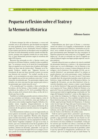 �            ARTES ENCÉNICAS Y MEMORIA HISTÓRICA · ARTES ENCÉNICAS Y MEMORIA HI
                                                                                IST




    Pequeña reflexión sobre el Teatro y
    la Memoria Histórica
                                                                                                        Alfonso Sastre


      El Drama siempre ha sido un hermano -a veces mal               de expresar.
    avenido, eso sí- de la Historia, que fue desde sus orígenes        Empezábamos por decir que el Drama -y concreta-
    un tema preferido de los escenarios, y hasta preceptivo          mente me refería a la Tragedia, evidentemente- ha sido
    según las “Poéticas” al uso, Aristóteles, Horacio, Boileau,      siempre un hermano de la Historia. Aristóteles en su Po-
    lo que explica que Racine se disculpara ante sus públicos        ética, tuvo cuidado de poner las dos nociones al lado,
    de tratar un tema demasiado reciente cuando escribió Ba-         pero precisamente para distinguir los dos conceptos: la
    yaceto, porque esta tragedia trataba de un tema histó-           Historia contaría las cosas como son, y la Tragedia “como
    rico, sí, pero demasiado próximo según la ortodoxia del          deben ser” (lo que yo entiendo así: que la Tragedia es-
    siglo XVII francés.                                              cribe la Historia según una lógica propia especial: una ló-
      Bayaceto fue estrenada en 1672, y Racine contó a sus           gica poética).
    lectores en el Primer Prefacio, cuando la obra se publicó,         Leyendo obras de teatro os saltará a la vista la cantidad
    que: “La aventura ocurre en el sérail de Constantinopla          de personajes históricos y míticos, y de situaciones que
    (que en español no es el harén sino el palacio del Empe-         tienen que ver con la Mitología y con la Historia o con
    rador) no hace más de treinta años”. Después, en el Se-          ambas cosas a la vez, a mayor o menor distancia de lo mi-
    gundo Prefacio, añadió que: “Algunos lectores se                 tológico y de lo histórico. Por ejemplo, El Cid, ¿un re-
    extrañarán de que me haya atrevido a poner en escena             cuerdo histórico? ¿un personaje mítico? Lo mismo se
    una historia tan reciente”. “En verdad -escribe en se-           puede plantear con otros personajes, como ‘Guillermo
    guida-, yo no aconsejaría a un autor tomar como tema de          Tell’. ¿Mítico? ¿Histórico? ¿Lo uno y lo otro? Y otro tanto
    una tragedia una acción tan moderna como ésta”. A con-           se puede decir de situaciones teatrales como la del cerco
    tinuación recomienda que: “los personajes trágicos sean          histórico, luego mitificado, de la Numancia ibérica. La
    mirados con otros ojos que los que usamos para mirar a           tragedia de Cervantes, ¿es una obra histórica? ¿Una in-
    los personajes que vemos muy de cerca”.                          vención dramática más o menos y mejor o peor basada
      ¿Y la comedia qué? La comedia, o bien se burlaba de            en un hecho histórico? Algo parecido puede plantearse
    los mitos y de los héroes, o bien trataba -como hoy los          con la guerra de Troya, desde la Iliada de Homero a La
    periódicos, las radios y la TV- de la actualidad. Ella tra-      guerra de Troya no sucederá de Giraudoux, pasando nada
    taba, en suma, de lo irrisorio de la vida y, en fin, de lo ri-   menos que por toda la tragedia griega construida con “las
    dículo que hay en ella.                                          migas del banquete homérico”, como se dijo alguna vez,
      También es verdad que grandes autores cómicos hicie-           y por todas las Antígonas, los Edipos, los Agamenones,
    ron sus comedias con héroes y temas trágicos, como el            las Electras etcétera, etc. Pero también mirad la lista de
    genial Plauto hizo con Anfitrión, tema que habían tra-           Reyes históricos que hay en las obras de Shakespeare, sin
    tado antes como sendas tragedias Esquilo, Sófocles y Eu-         olvidar aquel príncipe Hamlet de Dinamarca. O dramas
    rípides (estas tragedias desgraciadamente se han                 como los de Lope de Vega tales que Fuenteovejuna o El
    perdido). Fue el comienzo de la ruptura del fetiche de la        asalto de Mastrique por el Príncipe de Parma, y tantos y
    existencia de dos géneros teatrales estancos, la tragedia y      tantos dramas españoles y franceses, por no saltar a otras
    la comedia.                                                      culturas, con lo que no acabaríamos nunca de hablar no
      En el Renacimiento italiano ya era la tragicomedia un          sé si de Teatro o de Historia o de ambas cosas.
    tercer género reconocido, que luego tanto se desarrolló            Todo lo cual no quiere decir -¡atención!- que el teatro,
    en los siglos áureos españoles. Muchos años después,             sobre todo a medida que se fue secularizando, no haya
    quien escribe estas líneas, sobre las huellas de las trage-      partido y siga partiendo también de una fuente no mí-
    dias grotescas (Arniches) y de los esperpentos (Valle In-        tica, no histórica y tampoco literaria (reescrituras). Esa
    clán), llamó “tragedias complejas” a lo que no es más, ni        otra fuente es la mera realidad, la “actualidad”, vivida por
    menos, que una reclamación actual de la grandeza de lo           los autores que escriben sus obras o conocida por ellos
    irrisorio, pues resulta que lo que es “de reír” puede ser        porque alguien se la ha contado o la han encontrado en
    también, además de divertido, admirable. Creo que mi             una noticia de la página de sucesos de un periódico, sobre
    “Servet” (un personaje del siglo XVI) en La sangre y la ce-      la que ha operado su imaginación, productora de “ocu-
    niza, puede ser un buen ejemplo de lo que estoy tratando         rrencias”, que es el campo de lo que yo suelo llamar “la

8
     w w w. a r t e z b l a i . c o m
 