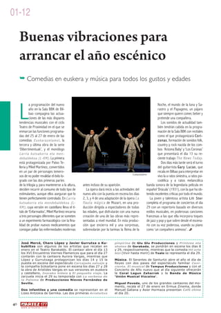 01-12

     Buenas vibraciones para
     arrancar el año escénico
     � Comedias en euskera y música para todos los gustos y edades




     L
            a programación del nuevo                                                                                 Noche, el mundo de la luna y Sa-
            año en la Sala BBK de Bil-                                                                               rastro y el Papageno, un pájaro
            bao compagina las actua-                                                                                 que siempre quiere comer, beber y
            ciones de las más dispares                                                                               pretende una compañera.
     tendencias musicales con el ciclo                                                                                  Los sonidos de actualidad tam-
     Teatro de Proximidad en el que se                                                                               bién tendrán cabida en la progra-
     enmarcan las funciones programa-                                                                                mación de la Sala BBK con recitales
     das del 25 al 27 de enero de las                                                                                como el que protagonizará Cori-
     comedias E u s k a r a z e t a m o l , la                                                                       zonas, formación de sonidos folk,
     tercera y última obra de la serie                                                                               country y rock nacida de los com-
     ‘Dibertimentuak’, y el monólogo                                                                                 bos ‘Arizona Baby’ y ‘Los Coronas’
     Larria kutsakorra eta men-                                                                                      que presentará el día 13 su re-
     debaldekoa (L-KM) . La primera                                                                                  ciente trabajo The News Today .
     está protagonizada por Patxo Te-                                                                                   Dos días más tarde será el turno
     lleria y Mikel Martínez, convertidos                                                                            del guitarrista Gary Lucas, que
     en un par de personajes temero-                                                                                 recala en Bilbao para interpretar en
                                                                                              Euskarazetamol
     sos de no poder revalidar el éxito lo-                                                                          vivo la a ratos siniestra, a ratos psi-
     grado con las dos primeras partes                                                                               codélica y a ratos melancólica
     de la trilogía y, para mantenerse a la altura,   antes incluso de su aparición.                        banda sonora de la legendaria película en
     deciden recurrir al consumo de todo tipo de         La ópera dará inicio a las actividades del         español ‘Drácula’ (1931), con la que ha ob-
     estimulantes, aunque ellos aseguran que lo       nuevo año con la puesta en escena los días            tenido excelentes críticas por todo el mundo.
     tienen perfectamente controlado. En Larria       2, 3, y 4 de una adaptación de la ópera La               La joven y talentosa artista L i l i S t e r
     kutsakorra eta mendebaldekoa (L-                 flauta mágica de Mozart, en una pro-                  completa el programa de conciertos el día
     KM) , cuya versión en castellano lleva el tí-    ducción dirigida a espectadores de todas              29 con un repertorio basado en diversos
     tulo de ‘Enfarmados’, Mikel Martínez encarna     las edades, que disfrutarán con una nueva             estilos musicales, en poderosas canciones
     a tres personajes diferentes que se someten      creación de una de las obras más repre-               francesas a las que ella incorpora toques
     a un experimento farmacológico con la fina-      sentadas a nivel mundial. En esta produc-             de jazz y pop y que sobre desde el escena-
     lidad de probar nuevos medicamentos que          ción que encierra mil y una sorpresas,                rio con su voz poderosa, usando su piano
     consigan paliar las enfermedades modernas        sobrevolarán por la tarimas la Reina de la            como ‘un compañero animoso’.


      José Mercé, Charo López y Javier Gurrutxa o Ku-                            pinpirina de Glu Glu Producciones y Printzea eta
      kubiltxo son algunos de los artistas que recalan en                        ahatea de Gorakada, se pondrán en escena los días 8
      enero en el Teatro Barakaldo. El cantaor abre el día 13                    y 29, respectivamente, mientras que la comedia Hil arte
      los XVI Encuentros Viernes Flamencos que para el día 27                    bizi (Vivir hasta morir) de Txalo se representa el día 29.
      contarán con la cantaora Aurora Vargas, mientras que
      López y Gurrutxaga protagonizan los días 14 y 15 la                        Música. El Serantes de Santurtzi abre el año el día de
      puesta en escena del espectáculo Carcajada salvaje y                       Reyes con dos pases del espectáculo familiar Ceni-
      la compañía bizkaitarra pone en escena los días 27 y 28                    cienta. El musical de Tempus Producciones y con el
      la obra de Arístides Vargas en sus versiones en euskera                    Concierto de Año nuevo que al día siguiente ofrecerán
      y castellano, Inorako bidaia y El pequeño viaje. La                        la Coral Lagun Zaharrak y la Banda de Música
      zarzuela inicia el 29 su temporada con La verbena de                       ‘Unión Musical Vizcaína’.
      la Paloma de Producciones Nieves Fernández de
      Sevilla.                                                                   Miguel Poveda, uno de los grandes cantaores del mo-
                                                                                 mento, recala el 27 de enero en Ermua Zinema, donde
      Dos infantiles y una comedia se representan en el                          Manuel Galiana y Asier Hormaza presentan Café chino
      Lizeo Antzokia de Gernika. Las dos primeras Arratoitxo                     el día 20.


40
      w w w. a r t e z b l a i . c o m
 