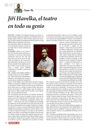 06-12
                                         Carlos Be


     Jiří Havelka, el teatro
     en todo su genio
     C a r l o s B e . - (A público.) Un privilegio entrevistar a uno de los cre-   cuando todo está permitido y nada es un error. En definitiva, cuando
     adores teatrales más jóvenes y talentosos de la República Checa. Jiří          es una aventura permanente, una crisis permanente, y construir algo
     Havelka, nacido en Jihlava en 1980, es director, autor y actor checo.          no es más que una remota posibilidad. Y entonces, en ese instante se
     A los 22 años se gradúa en la Academia de Artes Escénicas en Praga             alcanza lo que llamo el Punto Cero a partir del cual comenzamos a
     (DAMU) donde se especializa en dirección,                                                                   construir, a montar el espectáculo –si pu-
     teatro alternativo y títeres. Su estilo se basa                                                             diera escoger lo que más me gusta del tea-
     en la improvisación colectiva y transita con                                                                tro, no escribiría ni dirigiría, tan solo
     voz propia entre la escena tradicional y la                                                                 ensayaría–. Este proceso es lo que damos
     alternativa.                                                                                                por llamar la elaboración. El término está
     J i ří H a v e l k a . - Bueno, no sé si poseo un                                                           muy en boga últimamente en la República
     estilo determinado. Seguramente haya ca-                                                                    Checa. Mucha gente lo usa para resumir su
     racterísticas en común que unidas puedan                                                                    estilo creativo, aunque exista una infinidad
     considerarse como tal, pero sólo visto                                                                      de elaboraciones diferentes. Antes de que
     desde fuera; por ello no soy el más ade-                                                                    la palabra se volviera tan popular, yo solía
     cuado para hablar de esto. Nunca busco                                                                      describir el proceso “basado en la improvi-
     algo extraoriginal; hago teatro de la única                                                                 sación” o “surgido de la improvisación co-
     manera que puedo, lo que significa que em-                                                                  lectiva controlada”. En el teatro no
     pleo el teatro como un medio para ayu-                                                                      interpretado o de autor, esta tendencia se
     darme a resolver ciertos conflictos,                                                                        refiere a todo aquel montaje que se inicia sin
     compartirlos con el público y comunicarme                                                                   texto dramático, en particular sin una obra
     con otra gente.                                                                                             teatral, lo cual no excluye otros tipos de tex-
     C . B . - (A público.) Para Havelka, el público es                                                          tos, artículos u otros fragmentos literarios.
     “la base, la razón por la cual, el cómplice”.                                                               C . B . - En 2007 estrenas en el Teatro de Dej-
     J . H . - Intento tratar temas contemporáneos,                                                              vice Černá díra (Agujero negro), espectáculo
     relevantes y emocionantes que no dejen a                                                                    creado a partir de la repetición permutacional
     la gente pasiva, simplemente aceptando lo                                                                   de una situación aparentemente muy sencilla.
     que ven: que les obligue a tomar algún tipo de decisión al respecto,           J . H . - Describir el proceso de Černá díra es imposible. Fue un mila-
     modificar su perspectiva, obligarles un poco a ser activos, ¡ponerles          gro. Propuse un tema y comenzamos a improvisar. Fue bien hasta el
     en movimiento! E intento encontrar la manera de que resulte intere-            momento en que intentamos juntarlo todo. No había manera. Todo
     sante, incluso para mí, y atraiga a la gente al teatro. Hay que de-            estaba correcto pero no funcionaba. Y el estreno era en diez días.
     mostrar que el teatro es un medio singular capaz de competir con               Justo me acababa de licenciar y aquello se convirtió en una gran pre-
     todos los otros medios virtuales mucho más sexys, cools y rápidos.             sión, quería dejar el trabajo para siempre. Miroslav Krobot, el direc-
     C . B . - ¿Cómo te planteas las obras?                                         tor artístico del Teatro de Dejvice, me dijo: “Okey, no pasa nada,
     J . H . - En la práctica, para mí lo primero es la obsesión. Necesito ob-      posponemos el estreno y tú pruebas lo que quieras”. Y fue así como
     sesionarme con algo: un tema, una imagen, un gesto, una frase, las             sucedió. Teníamos espacio de ensayo. Tiempo. Siete actores. Esce-
     noticias, lo que sea. El siguiente paso es obsesionar a todos mis co-          nógrafo, dramaturgo y muchas ganas de crear algo. En el otro ex-
     laboradores –actores, dramaturgos, escenógrafos, músicos, ilumi-               tremo, nada. Punto: Cero. Estado mental: “No sé”. Apertura total a
     nadores...–. Tiene que ser como un virus contagioso que se propague            todo. Y la depresión más pura se trocó en la euforia más pura. Ocu-
     por doquier, pero lo más importante es que creo que la obra se con-            rrió el big bang. No hay universo sin big bang.
     cibe única y exclusivamente en los ensayos. Puedes tener imágenes              C . B . - (A público.) Ese mismo año Havelka recibiría el galardón de
     muy bonitas en tu cabeza, un tema perfectamente formulado o ideas              Mejor Talento del Año en los prestigiosos Premios Alfréd Radok. En
     originales antes de empezar a ensayar, pero no tienes nada si no ocu-          Černá díra se pone de manifiesto su interés por explorar en la cre-
     rre nada en el espacio de ensayo, si no pruebas su valor durante el            ación de ilusiones escénicas y las posibilidades del tiempo y el es-
     trabajo con los actores, si lo que tenías en la cabeza no nace de nuevo        pacio en el teatro.
     en el espacio y tiempo de ensayo. Me encanta la primera fase de en-            J . H . - Al principio escenificaba temas muy personales, pero con el
     sayos, cuando estamos colectivamente perdidos y hablamos, busca-               tiempo me he concentrado más en la ciudad o el estado donde vivo
     mos, discutimos, intentamos esto y aquello, cuando el caos está lleno          con sus tradiciones, la historia, etcétera. Es un proceso natural; re-
     de accidentes y pausas y digresiones que orquestan el ensayo,                  almente nunca busco un tema, simplemente acude. Pasé una larga
50
      w w w. a r t e z b l a i . c o m
 