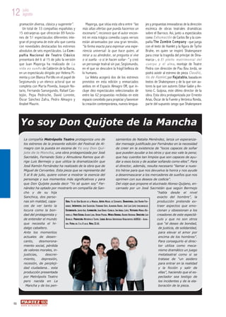 12 julio
   agosto

     gramación diversa, clásica y sugerente”.                    Mayorga, que sitúa esta obra entre “las                jes y propuestas innovadoras de la dirección
       Un total de 33 compañías españolas y                   más altas ofertas que pueda hacernos un                   escénica de obras teatrales dramáticas
     15 extranjeras que ofrecerán 89 funcio-                  escenario”, reconoce que el autor encon-                  sobre el Barroco. Así, junto a espectáculos
     nes de 51 espectáculos diferentes inte-                  tró en esta trágica comedia cuyos versos                  como E x h u m a c i ó n de Carlos Be y la com-
     gran el programa de este año que cuenta                  están atravesados por una gran tensión,                   pañía T h e Z o m b i e C o m p a n y –que juega
     con novedades destacadas los estrenos                    “la forma exacta para expresar una expe-                  con el texto de Hamlet y la figura de Tycho
     absolutos de seis espectáculos. La C o m -               riencia universal: la que hace quien, al                  Brahe, en quien se inspiró Shakespeare
     pa ñí a Na ciona l de Tea tro C lás ico                  mirar a su alrededor, se pregunta si vive                 para crear la tragedia del príncipe de Dina-
     presentará del 6 al 15 de julio la versión               o si sueña –o si le hacen soñar–” y creó                  marca–, o E l p l e i t o m a t r i m o n i a l d e l
     que Juan Mayorga ha realizado de L a                     un personaje teatral sin par, Segismundo,                 c u e r p o y e l a l m a , montaje de Teatre
     v i d a e s s u e ñ o de Calderón de la Barca,           en el que se descubre la frágil belleza de                Pedra con dirección de Pau Bou Jordá, se
     en un espectáculo dirigido por Helena Pi-                lo humano.                                                podrá asistir al estreno de pieza C l a u d i o ,
     menta y con Blanca Portillo en el papel de                  La Veleta acogerá dos de los estrenos                  t í o d e H a m l e t , por R a j a t a b l a , basada en
     Segismundo y un elenco actoral que se                    previstos en esta edición y enmarcados                    textos de Shakespeare y de la que son au-
     completa con Marta Poveda, Joaquín No-                   ambos en el Espacio Almagro Off, que in-                  tores la que son autores Ozkar Galán y An-
     tario, Fernando Sansegundo, Rafael Cas-                  cluye diez espectáculos seleccionados de                  tonio C. Guijosa, este último director de la
     tejón, Pepa Pedroche, David Lorente,                     entre las 62 propuestas recibidas en este                 obra. Esta obra protagonizada por Ernesto
     Óscar Sánchez Zafra, Pedro Almagro y                     espacio concebido para propiciar y favorecer              Arias, Óscar de la Fuente y Verónica Ronda,
     Anabel Maurin.                                           la creación contemporánea, nuevos lengua-                 parte del supuesto sesgo que Shakespeare




      Yo soy Don Quijote de la Mancha
         La compañía Metrópolis Teatro protagoniza uno de                                          samientos de Natalia Menéndez, lanza un esperanza-
         los estrenos de la presente edición del Festival de Al-                                   dor mensaje justificado por Fernández en la necesidad
         magro con la puesta en escena de Yo soy Don Qui-                                          de creer en la existencia de “locos capaces de soñar
         jote de la Mancha, una obra protagonizada por José                                        que pueden ayudar a los otros y que eso vale la pena;
         Sacristán, Fernando Soto y Almudena Ramos que di-                                         que hay cuerdos tan limpios que son capaces de ayu-
         rige Luis Bermejo y que utiliza la dramatización que                                      dar a esos locos y de acabar soñando como ellos”. Para
         José Ramón Fernández ha realizado de la obra que de                                       el director, además, resulta necesario “llamar a nues-
         Miguel de Cervantes. Esta pieza que se representa del                                     tro héroe para que nos devuelva la honra y nos ayude
         5 al 8 de julio, quiere volver a mostrar la esencia del                                   a desenmascarar a los mercaderes de sueños que nos
         personaje y sus momentos más significativos y para                                        oprimen con sus deseos de codicia”.
         que Don Quijote pueda decir “Yo sé quien soy” Fer-                                        Del viaje que propone el alucinado Alonso Quijano, en-
         nández ha optado por mostrarlo en compañía de San-                                        carnado por un José Sacristán que según Bermejo
         cho y de su hija                                                                                                                  “habla desde el nivel
         Sanchica, dos perso-                                                                                                              exacto del hombre”, la
         nas sin maldad, capa-        OBRA: YO SOY DON QUIJOTE DE LA MANCHA. AUTOR: MIGUEL DE CERVANTES. DRAMATURGIA: JOSÉ RAMÓN FER-      producción pretende ex-
         ces de ver tanto la          NÁNDEZ. INTÉRPRETES: JOSÉ SACRISTÁN, FERNANDO SOTO, ALMUDENA RAMOS. JOSÉ LUIS LÓPEZ (VIOLONCHELO).   traer aspectos que emo-
         locura como la bon-          ESCENOGRAFÍA: JAVIER AOIZ. ILUMINACIÓN: JUAN GÓMEZ-CORNEJO, ION ANÍBAL LÓPEZ. VESTUARIO: MONICA BO-  cionan y obsesionan a los
         dad del protagonista y       ROMELLO. VIDEO ESCENA: ÁLVARO LUNA, BRUNO PRAENA. MÚ SICA ORIGINAL: RAMIRO OBEDMAN. DIR ECCIÓN: LUIS creadores de este espectá-
         de entender el mundo         BERMEJO. PRODUCCIÓN: METRÓPOLIS TEATRO. LUGAR: ANTIGUA UNIVERSIDAD RENACENTISTA (AUREA) - ALMA-      culo y que no son otros
         que necesita el hi-          GRO. FECH A: DEL 5 AL 8 JULIO. HOR A: 22.45.                                                         que “el deseo de bondad,
         dalgo caballero.                                                                                                                   de justicia, de solidaridad,
         Ante los momentos                                                                                                                  para elevar el amor por
         actuales de desen-                                                                                                                 encima de los hombres”.
         canto,     desmorona-                                                                                                              Para conseguirlo el direc-
         miento social, pérdida                                                                                                             tor utiliza como meca-
         de valores morales, in-                                                                                                            nismo dramático un juego
         justicias,     descrei-                                                                                                            metateatral como si se
         miento,     depresión,                                                                                                             tratase de “un asidero
         recesión, de perpleji-                                                                                                             para entrar en la realidad
         dad ciudadana… esta                                                                                                                y la ficción y salir de
         producción presentada                                                                                                              ellas”, haciendo que el es-
         por Metrópolis Teatro                                                                                                              pectador sea testigo de
         pero nacida en La                                                                                                                  los incidentes y de la ela-
          Mancha y de los pen-                                                                                                              boración de la pieza.




12
      w w w. a r t e z b l a i . c o m
 