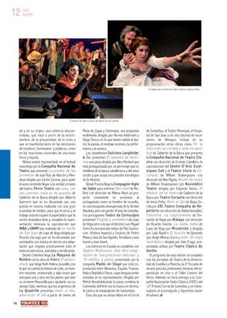 12 julio
   agosto




                                                                                                                                   El médico de su honra de Teatro Corsario ©Jesús Peña




                                                     El buscón de Teatro Clásico de Sevilla ©Luis Castilla


     tal y en su origen, una violencia descon-                     María de Zayas y Sotomayor, una propuesta                     de Comedias, el Teatro Municipal, el Hospi-
     trolada, que nace a partir de la incerti-                     multimedia dirigida por Norma Ambrosini y                     tal de San Juan y en otra decena de esce-
     dumbre, de la precariedad, de la crisis y                     Diego Stocco en la que tienen cabida el tea-                  narios de Almagro, incluye en su
     que se manifiesta tanto en las decisiones                     tro, la poesía, el montaje escénico, la perfor-               programación otras obras como E n l a
     de hombres ‘iluminados’ y públicos, como                      mance y la música.                                            vid a to do es v er da d y to do e s me n -
     en las reacciones viscerales de una masa                          Los canadienses D u l c i n e a L a n g f e l d e r       t i r a de Calderón de la Barca que presenta
     feroz y líquida.                                              & C o . presentan E l l a m e n t o d e D u l c i -           la C o m p a ñ í a N a c i o n a l d e T e a t r o C l á -
        México estará representado en el festival                  n e a una pieza dirigida por Alice Ronfard que                s i c o con dirección de Ernesto Caballero, la
     manchego por la C o m p a ñ í a N a c i o n a l d e           está protagonizada por un personaje que es                    coproducción del C e n t r e D ´ A r t s E s c è -
     T e a t r o que presenta L a p r u e b a d e l a s            emblema de la época caballeresca y del amor                   n i q u e s S a l t y el T e a t r e L l i u r e de C o -
     p r o m e s a s de Juan Ruiz de Alarcón y Men-                cortés y que ocupa una posición estratégica                   r i o l a n o de William Shakespeare con
     doza dirigida por Carlos Corona, para quien                   en la Historia.                                               dirección de Álex Rigola; N o c h e d e r e y e s
     el autor pretende llegar a la verdad a través                     Desde Francia llega la C o m p a g n i e A i g l e        de William Shakespeare por N o v i e m b r e
     del teatro; P e r r o T e a t r o con C a s a c o n           d e S a b l e para estrenar D o n J u a n de Mo-              T e a t r o dirigida por Eduardo Vasco; E l
     d o s p u e r t a s , m a l a e s d e g u a r d a r de        lière con dirección de Milena Vlach un pro-                   m é d i c o d e s u h o n r a de Calderón de la
     Calderón de la Barca dirigida por Gilberto                    yecto consistente en presentar al                             Barca por T e a t r o C o r s a r i o con dirección
     Guerrero que se ha decantado por una                          protagonista como un hombre de revuelta,                      de Jesús Peña, A b r e e l O j o de Rojas Zo-
     puesta en escena realizada con una gran                       en una búsqueda desesperada de la Verdad                      rrila por 2 R C T e a t r o C o m p a ñ í a d e R e -
     economía de medios, para que el verso y el                    Absoluta, pero sin perder el tono de comedia.                 p e r t o r i o con dirección de Rafael González;
     trabajo actoral ocupen el papel lúdico que la                 Los portugueses T e a t r o d a C o r n u c ó p i a           C e l e s t i n a . L a t r a g i c o m e d i a de Fer-
     acción dramática tiene y, completa la repre-                  presentan F i n g i d o y v e r d a d e r o de Lope           nando de Rojas por A t a l a y a con dirección
     sentación mexicana la coproducción que                        de Vega pero a la que el director Luis Miguel                 de Ricardo Iniesta; L a d a m a b o b a de
     I N B A y U N A M han realizado de L a n o c h e              Cintra ha incorporado textos de Flos Sancto-                  Lope de Vega por M i c o m i c ó n y dirigida
     d e S a n J u a n de Lope de Vega dirigida por                rum, História Imperial y Cesárea de Pedro                     por Laila Ripoll o E l b u s c ó n de Quevedo
     Ricardo Zárraga que se ha decantado por                       Mexia y citas de San Agustín, Tertuliano, Louis               que dirige Alfonso Zurro y J u l i a . U n v i a j e
     acompañar con música en directo una adap-                     Jouvet y Jean Genet.                                          t e a t r á s t i c o dirigida por Julio Fraga, pre-
     tación que respeta prácticamente todo el                          Los estrenos en España se completan con                   sentadas ambas por T e a t r o C l á s i c o d e
     texto en estructura, anécdota y versificación.                D í p t i c o Mo l i e re sc o . U n a l i b r e a d a p -    Se vi ll a.
        Desde Colombia llega L a M á q u i n a d e                 t a ci ó n d e ‘ L a s p r e c i o s a s ri d í cu l a s’ y        El programa de esta edición se completa
     M o l i è r e con la obra de Molière E l a t o l o n -        ‘ E l m é d i c o a p a l o s ’ presentado por la             con las Jornadas de Teatro de la Universi-
     d r a d o que dirige Ruth Helena Jaramillo y en               compañía M a s k s o n S t a g e que está co-                 dad de Castilla-La Mancha, la 6ª Escuela de
     la que se cuenta la historia de Lelio, un hom-                producida entre Alemania, España, Francia,                    verano para las profesiones técnicas del es-
     bre inocente, enamorado y algo torpe que                      Italia y República Checa, cuyas lenguas están                 pectáculo en vivo o el Taller Camino del
     estropea una y otra vez los planes que idea                   incluidas en la representación. Dirigida por                  Verso. Además se hará entrega a la Com-
     su sirviente Mascarilla para ayudarlo con su                  Mehdi Benabdelouhab la pieza combina la                       pañía Nacional de Teatro Clásico (CNTC) del
     amada Celia, mientras que los argentinos de                   Commedia dell’Arte con la música en directo,                  12º Premio Corral de Comedias y se home-
     L a Q u a d r i l l e presentan A m a r e l d í a ,           el canto y la manipulación de marionetas.                     najeará al escenógrafo y figurinista Javier
     a b o r r e c e r e l d í a a partir de textos de                 Esta cita que se desarrollará en el Corral                Artuñano.
14
      w w w. a r t e z b l a i . c o m
 