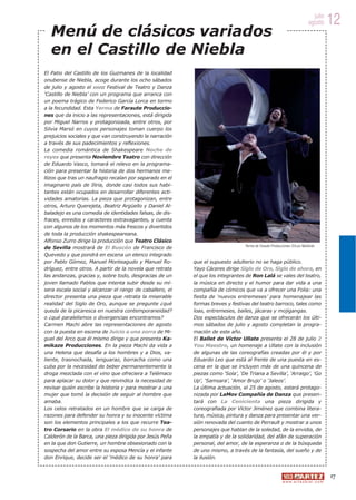 julio
                                                                                                                                           12
  Menú de clásicos variados
                                                                                                                            agosto



  en el Castillo de Niebla
El Patio del Castillo de los Guzmanes de la localidad
onubense de Niebla, acoge durante los ocho sábados
de julio y agosto el XXVIII Festival de Teatro y Danza
‘Castillo de Niebla’ con un programa que arranca con
un poema trágico de Federico García Lorca en tormo
a la fecundidad. Esta Yerma de Faraute Produccio-
nes que da inicio a las representaciones, está dirigida
por Miguel Narros y protagonizada, entre otros, por
Silvia Marsó en cuyos personajes toman cuerpo los
prejuicios sociales y que van construyendo la narración
a través de sus padecimientos y reflexiones.
La comedia romántica de Shakespeare Noche de
reyes que presenta Noviembre Teatro con dirección
de Eduardo Vasco, tomará el relevo en la programa-
ción para presentar la historia de dos hermanos me-
llizos que tras un naufragio recalan por separado en el
imaginario país de Iliria, donde casi todos sus habi-
tantes están ocupados en desarrollar diferentes acti-
vidades amatorias. La pieza que protagonizan, entre
otros, Arturo Querejeta, Beatriz Argüello y Daniel Al-
baladejo es una comedia de identidades falsas, de dis-
fraces, enredos y caracteres extravagantes, y cuenta
con algunos de los momentos más frescos y divertidos
de toda la producción shakespeareana.
Alfonso Zurro dirige la producción que Teatro Clásico
de Sevilla mostrará de El Buscón de Francisco de                                 Yerma de Faraute Producciones ©Luis Malibrán

Quevedo y que pondrá en escena un elenco integrado
por Pablo Gómez, Manuel Monteagudo y Manuel Ro-           que el supuesto adulterio no se haga público.
dríguez, entre otros. A partir de la novela que retrata   Yayo Cáceres dirige Siglo de Oro, Siglo de ahora, en
las andanzas, gracias y, sobre todo, desgracias de un     el que los integrantes de Ron Lalá se vales del teatro,
joven llamado Pablos que intenta subir desde su mí-       la música en directo y el humor para dar vida a una
sera escala social y alcanzar el rango de caballero, el   compañía de cómicos que va a ofrecer una Folia: una
director presenta una pieza que retrata la miserable      fiesta de ‘nuevos entremeses’ para homenajear las
realidad del Siglo de Oro, aunque se pregunte ¿qué        formas breves y festivas del teatro barroco, tales como
queda de la picaresca en nuestra contemporaneidad?        loas, entremeses, bailes, jácaras y mojigangas.
o ¿qué paralelismos o divergencias encontramos?           Dos espectáculos de danza que se ofrecerán los últi-
Carmen Machi abre las representaciones de agosto          mos sábados de julio y agosto completan la progra-
con la puesta en escena de Juicio a una zorra de Mi-      mación de este año.
guel del Arco que él mismo dirige y que presenta Ka-      El Ballet de Víctor Ullate presenta el 28 de julio 2
mikaze Producciones. En la pieza Machi da vida a          You Maestro, un homenaje a Ullate con la inclusión
una Helena que desafía a los hombres y a Dios, va-        de algunas de las coreografías creadas por él y por
liente, trasnochada, lenguaraz, borracha como una         Eduardo Leo que está al frente de una puesta en es-
cuba por la necesidad de beber permanentemente la         cena en la que se incluyen más de una quincena de
droga mezclada con el vino que ofreciera a Telémaco       piezas como ‘Sola’, ‘De Triana a Sevilla’, ‘Arraigo’, ‘Go
para aplacar su dolor y que reivindica la necesidad de    Up’, ‘Samsara’, ‘Amor Brujo’ o ‘Jaleos’.
revisar quién escribe la historia y para mostrar a una    La última actuación, el 25 de agosto, estará protago-
mujer que tomó la decisión de seguir al hombre que        nizada por LaMov Compañía de Danza que presen-
amaba.                                                    tará con La Cenicienta una pieza dirigida y
Los celos retratados en un hombre que se carga de         coreografiada por Víctor Jiménez que combina litera-
razones para defender su honra y su inocente víctima      tura, música, pintura y danza para presentar una ver-
son los elementos principales a los que recurre Tea-      sión renovada del cuento de Perrault y mostrar a unos
tro Corsario en la obra El médico de su honra de          personajes que hablan de la soledad, de la envidia, de
Calderón de la Barca, una pieza dirigida por Jesús Peña   la empatía y de la solidaridad, del afán de superación
en la que don Gutierre, un hombre obsesionado con la      personal, del amor, de la esperanza o de la búsqueda
sospecha del amor entre su esposa Mencía y el infante     de uno mismo, a través de la fantasía, del sueño y de
don Enrique, decide ser el ‘médico de su honra’ para      la ilusión.


                                                                                                                                           17
                                                                                                        w w w. a r t e z b l a i . c o m
 