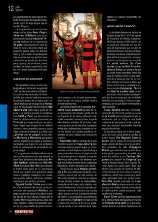12 julio
   agosto

      Los participantes en esta creación tra-                                                                                           raleza o su relación insostenible con
      tarán de descubrir la enigmática histo-                                                                                           el hombre.
      ria del perro de larga lengua roja de
      nombre Mingorri.                                                                                                                  AGUILAR DE CAMPOO
          La programación se cierra el do-
      mingo con las obras A m o r C i e g o y                                                                                                 La localidad palentina de Aguilar de
      P a r l e - m o i d ' A i l l e u r s y con la re-                                                                                  Campoo acoge del 17 al 19 de agosto
      presentación que L a I n d u s t r i a l T e -                                                                                      el Encuentro de Artistas Callejeros-
      a t r e r a realizará de su espectáculo                                                                                             ARCA que alcanza su XVIII edición con
      D e p a s o , una propuesta en clave de                                                                                             un programa integrado por una do-
      clown en torno a los ciclos vitales que                                                                                             cena de espectáculos que se valen de
      proponen pasear, bailar, reír, disfrutar                                                                                            diferentes técnicas circenses, el clown,
      sobre y con la vida a la que llegamos                                                                                               la música o la danza. Esta última disci-
      tras un sorteo que nos permite nacer                                                                                                plina abrirá el programa de represen-
      y encontrar un mundo por descubrir                                                                                                  taciones con la puesta en escena de
      poco a poco y, casi sin darnos, cuenta                                                                                              La pe t i te vo i t ure ( La C o m-
      nos lleva de manera caprichosa a bai-                                                                                               t e s s e ) a cargo de A l i c i a S o t o - H o -
      lar, reír y notar mariposas en el estó-                                                                                             j a r a s c a D a n z a una pieza en la que
      mago.                                                                                                                               un coche negro concebido como una
                                                                                                                                          caja de Pandora encierra una metá-
      KALERKI EN ZARAUTZ                                                                                                                  fora de la lucha por huir de un con-
                                                                                                                                          texto vital que se resume al dinero y al
           Otra localidad costera, en este caso                                                                                           precio de las cosas y completa la pri-
      la gipuzkoarra de Zarautz acogerá del                                                                                               mera jornada Z a n g u a n g o T e a t r o
      5 al 7 de julio la XIX edición de Kalerki-                   ¿Quieres ser mi amigo?, de los chilenos Murmuyo y Metrayeta            con A q u í v a a p a s a r a l g o , un es-
      Encuentros Internacionales de Artes                                                                                                 pectáculo cómico-poético protagoni-
      de Calle que como es habitual arrancará con                pero precisos y de miradas penetrantes,                         zado por dos personas que han perdido la
      la puesta en escena de un espectáculo cre-                 mientras que una música también maldita                         memoria, sus recuerdos, su historia, su per-
      ado en exclusiva por el grupo local A l p r o j a          pretede dominarnos.                                             sonalidad, por lo que deben reinventarse a
      y que en esta ocasión lleva el título de H a u                 La reciente creación de la compañía M a r -                 cada momento.
      h a s t e r a d o a (Esto está a punto de em-              k e l i ñ e titulada Z o o z o o m que abre las re-                 T r a p u Z a h a r r a abre las representa-
      pezar). La primera jornada se completará                   presentaciones del sábado cuenta con la                         ciones del día 18 con la puesta en escena
      con J u d i t h y P a u l , una intervención ur-           participación de los niños y niñas para ma-                     de L a a v e r í a , pieza protagonizada por un
      bana de desplazamiento presentada por                      nipular materiales comunes y hacer surgir de                    matrimonio que se dirige a una boda
      V i s i t a n t s y protagonizada por dos pecu-            ellos distintos animales. De los tubos, apa-                    cuando se les estropea el coche lo que ge-
      liares ‘viejos’ que escapan de su realidad                 recen gusanos; de las planchas, cangrejos;                      nera una situación insostenible mientras
      subidos a unos pequeños zancos y cuyas                     de las telas, elefantes para completar un re-                   empujan el vehículo.
      vidas están aproximándose a su final y con                 corrido ‘bestial’ por cuentos populares, re-                        La jornada prosigue con el tierno espec-
      ¿ Q u i e r e s s e r m i a m i g o ? , de los chile-      ferentes del cine y fábulas del inconsciente                    táculo de humor visual donde la sencillez se
      nos M u r m u y o y M e t r a y e t a que quieren          colectivo.                                                      vuelve mágica T h e M a g o m i c S h o w de
      acercar al público sus juegos y travesuras                     A m e t s e t a n b i z i es el título de la más            G r o m i c que se inspira en el mundo de la
      haciéndoles partícipes de una verdadera                    reciente creación de T r a p u Z a h a r r a . Dos              magia y el arte del clown, con el grupo de te-
      fiesta en su búsqueda de un mundo de me-                   veteranos actores quieren lograr un repre-                      atro acrobático de calle C o m p a g n i e
      jores amigos.                                              sentante que distribuya sus espectáculos y a                    X t r e m e que mostrará una creación inter-
           El programa de actividades del viernes se             quien pretenden mostrar el repertorio de                        activa, visual, espectacular y accesible para
      abre con la representación que ofrecerá el                 obras en las que han trabajado, aunque las                      todos los públicos y con C a b a r e t E l e -
      actor Patxi Santamaria del espectáculo A k -               diferencias entre ambos son evidentes por-                      g a n c e una creación de E l e g a n c e que
      t i b o t o x i k o a y continuará con N i l y N i l s     que uno de ellos proviene de los culebrones                     reúne a Adriano Marçal ‘Dico’, Claudio Pa-
      S h o w del italiano N i l y N i l s que tomando           televisivos y el otro del teatro más radical.                   rente, Ignasi Gil y Jordi Juanet ‘Boni’ que
      el humor como base de su espectáculo                           El espectáculo visual N a t u r a : p r i n c i -           ofrecen una sucesión de números de dife-
      ofrece una creación en la que tienen cabida                p i o y f i n , una combinación de danza y mo-                  rentes técnicas de circo como el trapecio,
      música, equilibrio, malabares con mazas,                   vimiento actoral que se vale además de                          equilibrios, mástil chino, monociclo y verti-
      con grandes pelotas, antorchas, cuchillos,                 diferentes disciplinas como las acrobacias                      cales aderezado todo con mucho humor.
      manzanas o una sartén y un huevo.                          aéreas, el vídeo creativo en multipantallas,                    T o n i A l b à despide la jornada con la A u -
           O r g a n i k D a n t z a T a l d e a pone el colo-   manipulación de fuego real y objetos, ani-                      d i e n c i a I - R e a l en el que encarna a un mo-
      fón a las actividades del viernes con la pre-              mación de elementos, efectos especiales, pi-                    narca en una insólita rueda de prensa dónde
      sentación del espectáculo M a l d i t a s , una            rotecnia creativa, iluminación y una cuidada                    el público-prensa puede preguntar todo
      pieza nocturna de danza en la calle en la que              banda sonora cerrará la presente edición                        aquello que le interese.
      las figuras de niñas albinas creadas por el                de Kalerki. Esta propuesta que presentan                            C l a r e t C l o w n abre las representaciones
      escultor Alberto Saavedra para su obra ‘Los                los extremeños T e a t r a p o se inspira en la                 de la última jornada con la puesta en escena
      niños malditos’ exhiben la inquietante quie-               creación del universo, la tierra o la gesta-                    de E l m u s e o e n l a c a l l e , en el que un ilu-
      tud de un juego maldito, de gestos mínimos                 ción de la vida, en la evolución de la natu-                    minado del arte, el profesor Paparinassa, di-
 22
        w w w. a r t e z b l a i . c o m
 
