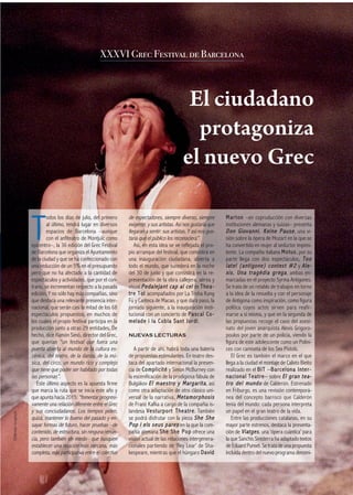 XXXVI Grec Festival de Barcelona



                                                                                                        El ciudadano
                                                                                                         protagoniza
                                                                                                       el nuevo Grec


                    T
                             odos los días de julio, del primero     de espectadores, siempre diverso, siempre                 M a r t o n –en coproducción con diversas
                             al último, tendrá lugar en diversos     exigente, y sus artistas. Así nos gustaría que            instituciones alemanas y suizas– presenta
                             espacios de Barcelona –aunque           llegaran a sentir: sus artistas. Y así nos gus-           D o n G i o v a n n i . K e i n e P a u s e , una vi-
                             con el anfiteatro de Montjuïc como      taría que el público los reconociera”.                    sión sobre la ópera de Mozart en la que se
                    epicentro–, la 36 edición del Grec Festival          Así, en esta idea se ve reflejada el pro-             ha convertido en mujer al seductor impeni-
                    de Barcelona que organiza el Ayuntamiento        pio arranque del festival, que consistirá en              tente. La compañía italiana M o t u s , por su
                    de la ciudad y que se ha confeccionado con       una inauguración ciudadana, abierta a                     parte llega con dos espectáculos, T o o
                    una reducción de un 5% en el presupuesto         todo el mundo, que sucederá en la noche                   l at e! ( a nti gone ) c ont est # 2 y Al e-
                    pero que no ha afectado a la cantidad de         del 30 de junio y que consistirá en la re-                x i s . U n a t r a g è d i a g r e g a , ambas en-
                    espectáculos y actividades, que por el con-      presentación de la obra callejera, aérea y                marcadas en el proyecto Syrma Antigones.
                    trario, se incrementan respecto a la pasada      visual P e d a l e j a n t c a p a l c e l de T h e a -   Se trata de un retablo de trabajos en torno
                    edición. Y no sólo hay más compañías, sino       t r e T o l acompañados por La Troba Kung                 a la idea de la revuelta y con el personaje
                    que destaca una relevante presencia inter-       Fú y Canteca de Macao, y que dará paso, la                de Antígona como inspiración, como figura
                    nacional, que serán casi la mitad de los 68      jornada siguiente, a la inauguración insti-               política cuyos actos sirven para reafir-
                    espectáculos propuestos, en muchos de            tucional con un concierto de P a s c a l C o -            marse a sí misma, y que en la segunda de
                    los cuales el propio festival participa en la    mel ad e i la C ob la Sant Jor di.                        las propuestas recoge el caso del asesi-
                    producción junto a otras 29 entidades. De                                                                  nato del joven anarquista Alexis Grigoro-
                    hecho, dice Ramón Simó, director del Grec,       NUEVAS LECTURAS                                           poulos por parte de un policía, viendo la
                    que querían “un festival que fuera una                                                                     figura de este adolescente como un Polini-
                    puerta abierta al mundo de la cultura es-           A partir de ahí, habrá toda una batería                ces con camiseta de los Sex Pistols.
                    cénica, del teatro, de la danza, de la mú-       de propuestas estimulantes. En teatro des-                    El Grec es también el marco en el que
                    sica, del circo, un mundo rico y complejo        taca del apartado internacional la presen-                llega a la ciudad el montaje de Calixto Bieito
                    que tiene que poder ser habitado por todas       cia de C o m p l i c i t é y Simon McBurney con           realizado en el B I T – B a r c e l o n a I n t e r -
                    las personas”.                                   la escenificación de la prodigiosa fábula de              n a c i o n a l T e a t r e – sobre E l g r a n t e a -
                       Este último aspecto es la apuesta firme       Bulgákov E l m a e s t r o y M a r g a r i t a , así      t r o d e l m u n d o de Calderón. Estrenado
                    que marca la ruta que se inicia este año y       como otra adaptación de otro clásico uni-                 en Friburgo, es una revisión contemporá-
                    que apunta hacia 2015: “fomentar progresi-       versal de la narrativa, M e t a m o r p h o s i s         nea del concepto barroco que Calderón
                    vamente una relación diferente entre el Grec     de Franz Kafka a cargo de la compañía is-                 tenía del mundo: cada persona interpreta
                    y sus conciudadanos. Los tiempos piden,          landesa V e s t u r p o r t T h e a t r e . También       un papel en el gran teatro de la vida.
                    quizá, mantener lo bueno del pasado y en-        se podrá disfrutar con la pieza S h e S h e                   Entre las producciones catalanas, en su
©Herman Sorgeloos




                    sayar formas de futuro, hacer pruebas –de        P o p i e l s s e u s p a r e s en la que la com-         mayor parte estrenos, destaca la presenta-
                    contenido, de estructura, sin ninguna renun-     pañía alemana S h e S h e P o p ofrece una                ción de V i a t g e s , una ‘ópera cuántica’ para
                    cia, pero también sin miedo– que busquen         visión actual de las relaciones intergenera-              la que Sanchis Sinisterra ha adaptado textos
                    establecer una relación más cercana, más         cionales partiendo de ‘Rey Lear’ de Sha-                  de Eduard Punset. Se trata de una propuesta
                    completa, más participativa entre el colectivo   kespeare, mientras que el húngaro D a v i d               incluida dentro del nuevo programa denomi-
 