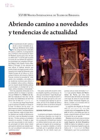 12 julio
   agosto



                                XXVIII Mostra Internacional de Teatro de Ribadavia


      Abriendo camino a novedades
      y tendencias de actualidad

      C
                 on la pretensión de abrir caminos y
                 de dar a conocer novedades de ca-
                 lidad que difícilmente tiene cabida
                 en las programaciones habituales
      de teatros y auditorios, la programación
      de la 28 Mostra Internacional de Teatro
      de Ribadavia anuncia para esta cita que
      se celebra del 21 al 28 de julio la puesta
      en escena de una veintena de espectácu-
      los presentados por compañías de Argen-
      tina, Bélgica, Cuba, España, Francia, Italia,
      México y Portugal. La cita reforzará en
      esta edición la habitual atención que
      presta al teatro portugués gracias a la de-
      signación de la ciudad de Guimaraes como
      Capital Europea de la Cultura en 2012,
      aunque el director de la muestra, Roberto
      Pascual, reconoce la necesidad de “estar
      atento a las novedades, a los estilos y a
      las tendencias escénicas para ofrecer a
      los ciudadano cultura activa y dinámica,
      que nos muestre desde distintas poéticas
      la perversidad y la bondad del ser hu-                                                                  Oeste solitario de Produccións Teatrais Excéntricas

      mano, cómica, dramática o irónicamente.”
          Entre las propuestas destacadas de la             Esta pieza nacida del encuentro entre        puestas como la recién estrenada F e e d -
      presente edición se incluye la coproduc-           la compañía argentina y la francesa es “la      b a c k que presenta T e a t r o d e M a r i o -
      ción que T i m b r e 4 y T h é â t r e d u S o -   obra que necesitamos” según Nicolaï que         n e t a s d o P o r t o , que toma como
      l e i l han realizado de ‘Huis Clos’ uno de        destaca “la escritura mordaz de Sartre” y       referente la idea del kiosko de marionetas
      los textos más emblemáticos de Jean Paul           un ritmo de juego que aporta a los acto-        como lugar de venta en el que los habi-
      Sartre Con el título de A p u e r t a c e -        res “el espacio para expresar lo que ne-        tantes ‘venden’ ofreciendo imágenes, pa-
      r r a d a , esta obra que dirige Serge Nicolaï     cesito, tan rico en los estados de ánimo y      labras y sonidos, en un formato entre el
      y que se estrena en España, se resume en           versátil que ofrece un territorio extraordi-    concierto y el manifiesto.
      la frase “el infierno son los otros”. La           nario; esta es una obra para actores”.              La segunda obra llegada de Portugal
      pieza muestra la desesperación de cuatro                                                           será C ã o q u e m o r r e n ã o l a d r a una
      personajes sin destino, interdependientes          DESDE PORTUGAL                                  comedia negra de C o m p a n h í a d o C h a -
      y cuyas relaciones, según el propio direc-                                                         p i t ô en torno a una familia que tiene su
      tor, plantean qué sucede al relacionarnos             La presencia portuguesa motivada por         propia y especial manera de hacer frente
      con el otro y qué nos devuelve la mirada           las estrechas relaciones con el país ve-        a la muerte de un ser querido.
      del otro. “A veces provoca un verdadero            cino, la afinidad lingüística, las cualidades       Ribadavia será el marco para el estreno
      desastre en nosotros. El miedo es algo             de su producción o el interés por mostrar       de la producción no comercial que la E s -
      que está muy presente en este mundo y              un sistema teatral cercano pero aún ale-        cuel a Su peri or de Art e Dra mát ico
      los personajes de Sartre tienen miedo;             jado para la mayoría de la sociedad ga-         (ESAD) de Galicia ha realizado en copro-
      pero quieren sobrevivir aun estando muer-          llega, son aspectos añadidos al interés         ducción con Guimaraes Capital Europea da
      tos, aun así pelearán como perros para             suscitado por la capitalidad cultural de        Cultura de A T e m p e s t a d e de Wiliam
      mantenerse vivos”.                                 Guimaraes. De ese interés nacen pro-            Shakespeare y que tras su presentación
 36
       w w w. a r t e z b l a i . c o m
 