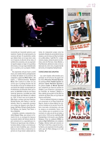 julio
                                                                                                                                   agosto          12




                                                                                              Eliane Elias




reconocida por trascender géneros y por              temas de composición propia como los
mantener el genio de la improvisación y la           standards. Dotada de una excelente técnica
sorpresa del jazz. El característico sonido          al piano y una hermosa voz Elias ha incluido
que obtiene tanto con el saxo tenor como             en su último álbum, ‘Light My Fire’, compo-
con el soprano, la elección de las notas, el         siciones propias, temas de autores tan dis-
sentido de la economía y de una expresión            tintos como Jim Morrison, Stevie Wonder y
sin igual le asignan un lugar en la grandeza         Paul Desmond, además de contar con la co-
de la música, en la que sigue deslumbrando           laboración de, entre otros, el guitarrista Gil-
con su cuarteto y con su proyecto ‘Sinfóni-          berto Gil y el trompetista Randy Brecker.
ca’.
   Dos exponentes del jazz fusion y world            CONCURSO DE GRUPOS
music y los sonidos étnicos protagonizarán
la velada del sábado con la presencia del               Las cuatro bandas seleccionadas para
compositor y guitarrista M i k e S t e r n y del     participar en el Concurso de grupos son
bajista y multiinstrumentista R i c h a r d          los checos M i r o s l a v H l o u b a l Q u a r t e t ,
B o n a . Stern cuenta en su haber con una           los austriacos P i o t r P a w l a k J a z z t e t , los
carrera que se prolonga durante más de               alemanes T o b i a s M e i n h a r t Q u i n t e t y
tres décadas en las que ha editado más de            los polacos S z w e c & W e n d t Q u i n t e t
una docena de trabajos caracterizados por            que competirán por diversos premios en
el eclecticismo y la innovación. Bona, por su        metálico y por el derecho a participar en
parte, ha defendido la idea de una música            los festivales de Hoeilaart (Bélgica) e
universal, generosa y accesible para todo            Ibiza, además de preceder el 8 de julio a la
el mundo desde que debutara en solitario             actuación de Eliane Elias en la jornada de
en 1999. Si Strern tocó con la banda de              clausura del festival.
Miles Davis o artistas como Jaco Pastorius,             Como es habitual el festival se completa
Michael Brecker, John Patitucci o Jack De-           con actuaciones en la Plaza Estación de
Johnette, Bona ha compartido escenario               Algorta, donde se desarrollarán los con-
con artistas tan dispares como Manu Di-              ciertos incluidos en la sección Tercer Mi-
bango, Salif Keita, Michael y Randy Brecker,         lenio reservada a formaciones a las que
Pat Metheny, Joe Zawinul, Paul Simon o               se asegura un prometedor futuro. Los
Harry Belafonte.                                     cinco combos que se sucederán en ese
   La pianista, cantante y compositora bra-          escenario en cada una de las jornadas a
sileña E l i a n e E l i a s , que actuará en for-   partir de las 19.00 son los madrileños K B
mación de trío, se encargará de clausurar            C o n n e c t i o n , la formación vasca C a r l o s
la presente edición del festival, donde de-          V e l a s c o T r i o , los catalanes C O D A , los
jará constancia de su capacidad para en-             polacos H i g h D e f i n i t i o n y los catalanes
frentarse por igual al jazz más ortodoxo, a          T r a k a s . Además habrá jam sessions en
la música clásica, el pop o a la música po-          The Piper’s Irish Pub a cargo de Jon Urru-
pular de raíces brasileñas, que a menudo             tia Band y una exposición de obra gráfica
fusiona con otros ritmos, a través de un re-         sobre jazz de Pedro Ojinaga en el café
pertorio en el que tienen cabida tanto los           Satistegi.
                                                                                                                                                   39
                                                                                                                w w w. a r t e z b l a i . c o m
 