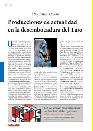 12 julio
   agosto



                                                                XXIX Festival de Almada


      Producciones de actualidad
      en la desembocadura del Tajo

      U
                 n total de 18 espectáculos integran                                                                    ñan y el señor Ibrahim no es árabe, la calle
                 la programación del XXIX Festival de                                                                   Bleu no es azul y el rapaz tal vez no sea
                 Almada que se celebra en esa ciu-                                                                      judío.
                 dad portuguesa del 4 al 18 de julio                                                                        Almada acogerá espectáculos llegados
      y en el que destacan espectáculos como                                                                            de diferentes países europeos como Ruma-
      F a u s t F a n t a s í a donde P e t e r S t e i n con                                                           nía, de donde llegan P a s s e - p a r t o u t D a n
      el acompañamiento del virtuoso pianista                                                                           P u r i c T h e a t r e C o m p a n y con la pieza
      Giovanni Vitaletti que interpreta temas com-                                                                      T w o o f u s ; Dinamarca con U n l i m i t e d
      puestos por Arturo Annecchino, homenajea                                                                          P e r f o r m i n g A r t s y la creación + - 0 ( A
      la identidad poética de la lengua alemana                                                                         S u b a r c t i c B a s e C a m p ) ; la coproducción
      con una creación ideada a partir de extrac-                                                                       germano-israelí T h e d a y b e f o r e t h e
      tos de diferentes paisajes del Fausto de Go-                                                                      l a s t d a y presentada por S c h a u b ü h n e
      ethe; Q u e f a i r e ? ( L e r e t o u r ) un                                                                    a m L e h n i n e r P l a t z ; los italianos F o n -
      espectáculo presentado por T h é â t r e                                                                          d a z i o n e P o n t e d e r a T e a t r o que pon-
      D i j o n B o u r g o g n - C D N con dirección de                                                                drán en escena las piezas A b i o y L i s b o a ;
      Benoît Lambert a partir de textos de Jean-                                                                        las francesas W o r ( l ) d s . . . C i e . con P o u r
                                                                      Compagnie des Petites Heures ©Richard Haughton

      Charles Massera, el propio director y otros                                                                       L o ui s d e F un è s y C o mp a g n ie d e s
      invitados y en el que los actores François                 como de Lisboa incluye además el estreno               P e t i t e s H e u r e s con M u r m u r e s d e s
      Chattot y Martine Schambacher dan vida a                   de dos espectáculos.                                   m u r s y la belga T G S t a n con N o r a .
      dos personajes rodeados de libros que re-                       Pedro Gil y Romeu Costa protagonizan                  La presencia de compañías portuguesas
      cogen la historia del pensamiento occiden-                 con E n q u a n t o v i v e r m o s una creación       se completa con A r t i s t a s U n i d o s que
      tal, o el reestreno de la adaptación que la                dirigida por el primero y presentada por               presentarán H e r o d í a d e s de Giovanni Tes-
      C o m p a n h i a d e T e a t r o d e A l m a d a re-      C u l t u r g e s t , que tiene como base los pri-     tori, T e a t r o d a C o r n u c o p i a y O s o n h o
      alizó en 2008 en el Teatro Nacional São João               meros recuerdos relacionados con el teatro             da r azão, Co m un a-Teatr o d e P es-
      de la obra de William Shakespeare O m e r -                del propio Gil, mientras que T e a t r o M e r i -     q u i s a con A c o n t r o v é r s i a d e V a l l a -
      c a d e r d e V e n e c i a con dirección de Ri-           d i o n a l presenta O S r . I b r a h i m e a s       d o l i d y con el espectáculo de cine-danza
      cardo Pais y que propone una oportuna                      f l o r e s d o C o r ã o , a partir de la versión y   de la C o m p a n h i a N a c i o n a l d e B a i l a d o
      reflexión en torno al poder, las finanzas y la             dirección que Miguel Seabra ha realizado               que ofrecen las piezas L a v a l s e y A s a -
      exclusión, además de exponer la irresoluta y               de la obra de Eric-Emmanuel Schmitt,                   gra çã o d a p ri mave ra.
      conflictiva relación de ambivalencia y la con-             donde muestra la relación que entablan en                  La danza tendrá cabida en la programa-
      sanguinidad entre judaísmo y cristianismo.                 el París de los años 60 un niño judío que se           ción con L a e d a d d e o r o de I s r a e l G a l -
          El programa de representaciones que se                 hace amigo de un viejo mercader árabe de               v á n que además será la encargada de abrir
      desarrollará tanto en escenarios de Almada                 la calle Bleu, aunque las apariencias enga-            la presente edición del Festival.




 42
       w w w. a r t e z b l a i . c o m
 