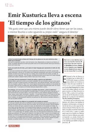 12 julio
   agosto




     Emir Kusturica lleva a escena
     ‘El tiempo de los gitanos’
     “Me gusta creer que uno mismo puede decidir cómo tienen que ser las cosas,
     e intentar llevarlas a cabo siguiendo su propia visión” asegura el director




     ¿Cómo ha evolucionado la fábula de El tiempo de los gitanos en los casi veinticinco años
     desde que la filmaste?
                                                                                                                    OBRA: EL TIEMPO DE LOS GITANOS. LIBRETO: NENAD JANKOVIC A
     Creo que ha madurado muy bien, como los buenos vinos. Básicamente, se trata de una historia uni-               PARTIR DEL GUIÓN DE GORDAN MIHIC Y EMIR KUSTURICA. MÚ-
     versal, una fábula atemporal, de modo que puede verse con la misma emoción ahora que entonces, o
     dentro de 25 años más.
                                                                                                                    SICA: DEJAN SPARAVALO, NENAD JANKOVIC, STRIBOR KUSTU-




                                                                                                                E
                                                                                                                    RICA. DIRECCIÓN MUSICAL: DEJAN SPARAVALO. ESCENOGRAFÍA:

     Como una suerte de arte total, ¿es la ópera el mejor lenguaje para representar el estilo de vida
                                                                                                                    IVANA PROTIC. VESTUARIO: NESA LIPANOVIC. ILUMINACIÓN: MI-
     gitano?
     Yo creo que el universo de los gitanos y el de la ópera tienen elementos de conexión, aunque esto
                                                                                                                    CHEL AMATHIEU. DIRECCIÓN: EMIR KUSTURICA. LUGAR: AUDI-


     pueda sorprender a más de uno. No sabría cómo explicarlo exactamente, pero para mí la conexión es
                                                                                                                    TORIO EL BATEL (CARTAGENA). FECHA: 19 DE JULIO (22.00)

     evidente, al menos en la visión que hay en mi cabeza. Son mundos llenos de música, de baile, de
     vestuario, de risas y lágrimas... Por otra parte, sencillamente pienso que la ópera es el mejor lenguaje
     posible para explicar cualquier historia. Mucho mejor que el cine, incluso.                                           l festival La Mar de Músicas en
                                                                                                                           Cartagena, que se celebra del 19
     ¿Y la mejor forma de representar la mezcla de estilos y géneros que defiendes?
                                                                                                                           al 28 de julio, inaugura su décima
     Mezclar estilos y géneros no sólo es una opción saludable, sino que considero que es la única opción
     posible. En el arte no existe la pureza o los estilos puros, sería absurdo pensarlo. Todo nace de la fu-              octava edición con el estreno en
     sión de conceptos y géneros. Todo. Si no, el arte seguiría siendo pinturas rupestres en las paredes de     España e inicio de la gira mundial de E l
     las cuevas. Cada vez que un artista crea, está mezclando conceptos anteriores para crear uno nuevo.        t i e m p o d e l o s g i t a n o s , la ópera punk
     Su propia visión. Y una ópera es el formato ideal para dejarse llevar y soñar...
                                                                                                                que el serbio E m i r K u s t u r i c a ha creado
     Sin embargo, no la ves como una ópera en el sentido más estricto. ¿Cómo la definirías?                     a partir de la célebre película con la que
     Bueno, está claro que no es una ópera en el sentido clásico. Yo creo que es mucho más que eso. A           ganó el premio a la Mejor Dirección en
     partir del formato de una ópera clásica, como lugar donde se juntan distintas disciplinas artísticas       Cannes 1989, y cuenta con la participa-
     (texto, música, canto, teatro, iluminación, vestuario...), lo que hemos hecho en “El Tiempo de los Gita-
     nos” es convertir la historia en un gran espectáculo escénico, a medio camino entre el musical mo-
                                                                                                                ción de más de 40 intérpretes en escena,
     derno, la ópera, y la representación teatral de una película mía. Me encanta el resultado obtenido, y      además de su grupo de rock balcánico
     creo que al público también.                                                                               The No S mokin g Orchestra.
                                                                                                                     Con músicas que van del punk al rock
     ¿El espíritu del punk se refleja en la concepción de la puesta en escena?
     Yo creo que el espíritu del punk se manifiesta en todos los proyectos que he ido desarrollando a lo
                                                                                                                balcánico, de la clásica a las melodías de
     largo de mi carrera, tanto en el cine como en la música. No es una cosa concreta o fácil de explicar.      los gitanos centroeuropeos, a lo largo de
     Es más una manera de hacer y pensar las cosas, de relacionarse con los equipos de trabajo, de              más de dos horas, la obra sigue las des-
     cómo hacer que las ideas fluyan. No me gusta sentirme atado por convenciones, ni por reglas. Me            venturas del joven Perhan, hijo de un sol-
     gusta la libertad. Me gusta creer que uno mismo puede decidir cómo tienen que ser las cosas, e in-
     tentar llevarlas a cabo siguiendo su propia visión. No me gusta tener que limitarme por lo que se          dado y una gitana, locamente enamorado
     puede o no se puede hacer. Por ejemplo, hubiese sido muy fácil imponerme limitaciones cuando ima-          de su vecina Azra, a quien su madre
     ginaba que estrenaría “El Tiempo de los Gitanos” en la Opera de París. Cuando uno se imagina ese           quiere casar con un hombre rico. Mientras
     espacio, lo normal es descartar ideas como meter animales vivos o coches de verdad por un escena-
                                                                                                                sueña con hacerse millonario para poder
     rio como ese. A mí me gusta precisamente hacer lo contrario. Todo lo que pasa por mi cabeza, tanto
     en el cine como en la ópera como en la música, puede llevarse a cabo. Aunque a alguien le pueda            corresponder a su amada, el joven vive
     molestar, yo prefiero hacerlo. No sé si eso es el espíritu del punk, pero a mí me sirve.                   con su abuela, su hermana minusválida, y
                                                                                                                un tío mujeriego que también corteja a la
                                                                                                        B. R.
                                                                                                                joven Azra.
48
      w w w. a r t e z b l a i . c o m
 