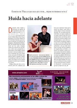 julio
                                                                                                                                                                      agosto         12
        Estreno de ‘Para lo que hay que vivir… mejor no morirse nunca’


Huida hacia adelante

D
          ecepción, dolor, engaño y                                                                                              hace que la expresión “hasta que la
          frustración son algunos de                                                                                             muerte nos separe” cobre todo su
          los ingredientes que se des-                                                                                           sentido y llegue a mostrar situaciones
          arrollan en la obra P a r a l o                                                                                        absurdas. Son una pareja aparente-
que ha y q ue v ivi r… mej or no                                                                                                 mente feliz; una esposa orgullosa de
m o r i r s e n u n c a por la que su autor,                                                                                     su marido a pesar de que este se ha
el joven bilbaíno Borja Fano, fue ga-                                                                                            quedado en paro, pero del que valora
lardonado con el Premio Madrid Sur                                                                                               su lucha por encontrar trabajo en una
2010 de Textos Teatrales y que se es-                                                                                            sociedad áspera y ruda como la ac-
trena en Donostia con producción de                                                                                              tual. El esposo, sin embargo, engaña a
Gau pas a y Ka rava ns ara i A nt z o-                                                                                           su mujer con una pobre diabla aunque
k i a . Esta comedia trágica que rebosa                                                                                          le cuenta lo dura que está la vida y los
humor por los cuatro costados,                                                                                                   sufrimientos a los que debe hacer
cuenta con la dirección de José Bor-                                                                                             frente un parado. Pero los problemas
nás y tiene como protagonistas a                                                                                                 de bragueta llevan al hombre a no
Gorka Otxoa y Carla Hidalgo, quienes                                                                                             pensar con claridad y cuando la es-
encarnan a unos personajes que su-                                                                                                posa acabe por descubrir la realidad y
fren al comprobar que se les niegan                                                                                              vea pisoteada su dignidad, aparecerá
incluso unas gotas de felicidad y que                                                                                            una mujer muy peligrosa. Ella intentará
padecen dolores, angustias y miedos                                                                                              por todos los medios largar de casa al
                                               OBRA: PARA LO QUE HAY QUE VIVIR… MEJOR NO MORIRSE NUNCA. AUTOR: BORJA


reconocibles por todos que son utili-                                                                                            marido infiel porque, por su puesto, es
                                               FANO, A PARTIR DE UNA IDEA ORIGINAL DE SANTI SUEIRAS. INTÉRPRETES: GORKA OTXOA,


zados como pilares de una comedia                                                                                                ella la que paga el alquiler. Pero el es-
                                               CARLA HIDALGO. ESPACIO ESCÉNICO, VESTUARIO: ADRIANA PARRA. ILUMINACIÓN: JORGE


alocada en lo exterior pero dramática                                                                                            poso no se dará por vencido y tendrá
                                               NAVARRO. COREOGRAFÍAS: PALOMA SÁNCHEZ DE ANDRÉS. ESPACIO SONORO: JOSÉ


en lo interior.                                                                                                                  una gran idea para frenar su desahu-
                                               BORNÁS. DIRECCIÓN: JOSÉ BORNÁS. PRODUCCIÓN: GAUPASA, KARAVANSARAI ANTZO-


    Hidalgo y Otxoa dan vida a un ma-                                                                                            cio: ¡Suicidarse!... o al menos conse-
                                               KIA. LUG AR : ANTZOKI ZAHARRA - DONOSTIA. FECHA: DEL 5 AL 8 DE JULIO



trimonio como otro cualquiera que                                                                                                guir que su mujer se lo crea.
                                               (20.00). LUGAR: BARAKALDO ANTZOKIA FECHA: 13 DE JULIO (20.00).




                                                                                                                                                                                     49
                                                                                                                                                  w w w. a r t e z b l a i . c o m
 