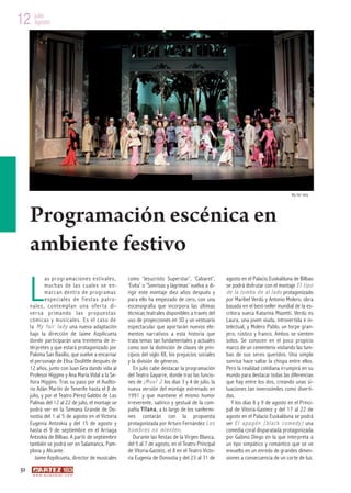 12 julio
   agosto




                                                                                                                                         My fair lady




     Programación escénica en


     L
     ambiente festivo
              as progr amaciones estiv ales,       como ‘Jesucristo Superstar’, ‘Cabaret’,           agosto en el Palacio Euskalduna de Bilbao
              muchas de las cuales se en-          ‘Evita’ o ‘Sonrisas y lágrimas’ vuelva a di-      se podrá disfrutar con el montaje E l t i p o
              marcan dentro de progr amas          rigir este montaje diez años después y            d e l a t u m b a d e a l l a d o protagonizado
              especiales de fiestas patr o-        para ello ha empezado de cero, con una            por Maribel Verdú y Antonio Molero, obra
     nales, contemplan una ofer ta di-             escenografía que incorpora las últimas            basada en el best-seller mundial de la es-
     ver sa primando las pr opuestas               técnicas teatrales disponibles a través del       critora sueca Katarina Mazetti. Verdú es
     cómicas y musicales. Es el caso de            uso de proyecciones en 3D y un vestuario          Laura, una joven viuda, introvertida e in-
     la M y f a i r l a d y una nueva adaptación   espectacular que aportarán nuevos ele-            telectual, y Molero Pablo, un torpe gran-
     bajo la dirección de Jaime Azpilicueta        mentos narrativos a esta historia que             jero, rústico y franco. Ambos se sienten
     donde participarán una treintena de in-       trata temas tan fundamentales y actuales          solos. Se conocen en el poco propicio
     térpretes y que estará protagonizado por      como son la distinción de clases de prin-         marco de un cementerio visitando las tum-
     Paloma San Basilio, que vuelve a encarnar     cipios del siglo XX, los prejuicios sociales      bas de sus seres queridos. Una simple
     el personaje de Elisa Doolittle después de    y la división de géneros.                         sonrisa hace saltar la chispa entre ellos.
     12 años, junto con Juan Gea dando vida al        En julio cabe destacar la programación         Pero la realidad cotidiana irrumpirá en su
     Profesor Higgins y Ana María Vidal a la Se-   del Teatro Gayarre, donde tras las funcio-        mundo para destacar todas las diferencias
     ñora Higgins. Tras su paso por el Audito-     nes de ¡ M u u ! 2 los días 3 y 4 de julio, la    que hay entre los dos, creando unas si-
     rio Adán Martín de Tenerife hasta el 8 de     nueva versión del montaje estrenado en            tuaciones tan inverosímiles como diverti-
     julio, y por el Teatro Pérez Galdós de Las    1991 y que mantiene el mismo humor                das.
     Palmas del 12 al 22 de julio, el montaje se   irreverente, satírico y gestual de la com-           Y los días 8 y 9 de agosto en el Princi-
     podrá ver en la Semana Grande de Do-          pañía Y l l a n a , a lo largo de los sanfermi-   pal de Vitoria-Gasteiz y del 17 al 22 de
     nostia del 1 al 5 de agosto en el Victoria    nes contarán con la propuesta                     agosto en el Palacio Euskalduna se podrá
     Eugenia Antzokia y del 15 de agosto y         protagonizada por Arturo Fernández L o s          ver E l a p a g ó n ( b l a c k c o m e d y ) una
     hasta el 9 de septiembre en el Arriaga        h om bres n o mi en ten.                          comedia coral disparatada protagonizada
     Antzokia de Bilbao. A partir de septiembre       Durante las fiestas de la Virgen Blanca,       por Gabino Diego en la que interpreta a
     también se podrá ver en Salamanca, Pam-       del 5 al 7 de agosto, en el Teatro Principal      un tipo simpático y romántico que se ve
     plona y Alicante.                             de Vitoria-Gasteiz, el 8 en el Teatro Victo-      envuelto en un enredo de grandes dimen-
        Jaime Azpilicueta, director de musicales   ria Eugenia de Donostia y del 23 al 31 de         siones a consecuencia de un corte de luz.
52
      w w w. a r t e z b l a i . c o m
 