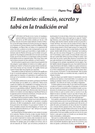 julio
                                                                                                                                                    agosto          12
VIVIR PARA CONTARLO
                                                                                              Virginia Imaz


El misterio: silencio, secreto y
tabú en la tradición oral
L           a XXI edición del Maratón de los Cuentos de Guadalajara
            acaba de celebrarse y todavía resuenan en mi corazón mu-
            chos de los casi 800 cuentos contados por más de 1.200
personas. Este año el encuentro estaba dedicado al misterio. El Mara-
tón, es fruto del trabajo voluntario de muchas personas que colaboran
                                                                              desciframiento. En el mito de Edipo, el héroe tiene una dimensión épica
                                                                              y trágica. Definía héroe épico como aquel que es capaz de “traducir”
                                                                              algo misterioso, como cuando Edipo resuelve el enigma que le plantea
                                                                              la Esfinge. Saber descifrar misterios, desvelar secretos son parte del cu-
                                                                              rrículum del héroe, más incluso que las pruebas de fuerza. Edipo se
con el Seminario de Literatura Infantil y Juvenil de la Biblioteca Pública    convierte en un héroe épico porque resuelve el enigma de la Esfinge y
de Guadalajara, con Blanca Calvo a la cabeza, en la organización del          al mismo tiempo deviene un héroe trágico porque no es capaz de des-
mismo. Este año, su esfuerzo se ha visto recompensado con una sub-            entrañar el misterio que pesa sobre su propio destino, la profecía del
vención de la Unión Europea, que ha permitido un regalo añadido: un           oráculo. También habló del héroe clásico “descifrador” por excelencia:
Seminario sobre los Misterios de Europa, que ha contado con la parti-         Ulises, que robó a las sirenas el lenguaje. En su canto las sirenas ofre-
cipación de 30 prestigiosos profesionales de la narración oral de toda        cían el conocimiento y quien accedía a él moría. Resulta curioso cons-
Europa, que nos han ofrecido en su propia lengua cuentos de misterio          tatar que cuando Edipo adivina el acertijo, la Esfinge se suicida. Y otro
de la tradición oral de sus respectivos países. Todo un lujo. Tenía a cada    tanto hacen las sirenas cuando Ulises alcanza el conocimiento. Otro
rato la intensa sensación de estar asistiendo a un hecho histórico.           gran sabio descifrador es el rey Salomón, de quien se decía que cono-
   Uno de los primeros aspectos que se trataron fue precisamente el de        cía el lenguaje de los animales, especialmente el de los pájaros. Tam-
esta categoría. Cuando hablamos de misterio en la oralidad, ¿qué en-          bién Sigfrido entiende el lenguaje de las aves. Esta tradición heroica de
tendemos por misterio? ¿A historias de qué tipo estamos haciendo alu-         magos-descifradores del misterio, cristalizó en un género de ficción ex-
sión? Estas historias son muy conocidas. Son aquellas historias que           traordinariamente popular en nuestra cultura: el detective. El detective
cuando terminan dejan más preguntas que respuestas.                           es un héroe contemporáneo, que al estilo de los héroes épicos desci-
   Cada pueblo ha tratado de interpretar con historias todo aquello para      fra los secretos. El encuentra “un texto desordenado”, lleno de pistas
lo que no encontraba explicación racional. Y aunque las grandes pre-          y como héroe descifrador va a reordenar este texto, a traducirlo, des-
guntas siguen sin respuesta, se ha generado un rico patrimonio inma-          velando el misterio.
terial que se ha transmitido a lo largo de los siglos, a través de la            Hay otras figuras que también traducen el conocimiento, como los
narración oral.                                                               profesores, las maestras o el personal médico. A un psiquiatra o una
   En el Seminario además de los narradores, participaron José Manuel         sicóloga, por ejemplo, le damos unos síntomas o unos recuerdos “des-
de Prada Samper que nos deleitó con su conferencia: “Viento, bruma            ordenados”, los ordena de otro modo y nos facilita un diagnóstico.
y piedra: las metáforas de lo inexplicable en el imaginario de los bos-          El misterio gobierna nuestras vidas. En otro nivel el secreto da poder
quimanos/xam”. Emily Lethbridge nos introdujo a los “Misterios de la          y el silencio es también un arma política. El espionaje y el control de lo
muerte en la saga islandesa medieval”. Realmente interesante. Sin em-         que hace la gente es conocimiento y el conocimiento es poder. Las cons-
bargo, en las líneas que siguen haré referencia sobre todo a la idea de       piraciones se articulan porque un grupo comparte un secreto. En oca-
misterio en la tradición oral, desarrollada por José Manuel Pedrosa en        siones el héroe es quien se atreve a decir un secreto en voz alta,
la sugerente ponencia introductoria al Seminario: “El mundo como mis-         delante de toda la comunidad. A veces lo que todo el mundo sabe y
terio y el héroe-mago-sabio como su descifrador”.                             nadie se atreve a nombrar, como el niño que denuncia que el Empera-
   José Manuel Pedrosa presentó la palabra “Misterio”, ligándola a las        dor va desnudo en el cuento de “El traje nuevo del Emperador”.
denominadas religiones mistéricas, aunque marcó entre paréntesis que             De la gestión y administración del secreto y del silencio depende a
todas las religiones lo son. Las religiones se aproximan a conceptos          veces la supervivencia como en el caso de Sherezade, que calla al alba
abstractos, de difícil conceptualización, donde a menudo el silencio          oportunamente para poder seguir guardando parte del secreto y el
forma parte de los ritos iniciáticos. Y es que asoció el “misterio” al “si-   poder del cuento y así mantenerse con vida un día más. En la tradición
lencio” (estudiado a menudo como hecho lingüístico), al “secreto” (ma-        oral, a menudo tenemos paisanos tontos, niños inocentes, viejas sa-
teria base habitual de la literatura) y el “ tabú ”(del que se ha ocupado     bias o criadas listas como descifradores del secreto. Se trata de reivin-
sobre todo la antropología).                                                  dicaciones de los más débiles, que sirven para realizar una especie de
   José Manuel Pedrosa introdujo también en este contexto el concepto         justicia poética. Sirven para equilibrar, para dar voz a los sin voz y para
de la traducción. Mantener el secreto, el tabú, da poder. Descifrar el        mostrar a cada quien su lugar en el mundo con una intención clara-
misterio nos daría acceso a más poder. En el paralelismo que estable-         mente armonizadora y cohesionadora.
ció, casi todo lo importante en nuestras vidas necesitaría de una tra-           Claro que en un sentido amplio, decir cuentos de misterio, es una re-
ducción. Traducción, en sentido amplio significaría realizar un acto de       dundancia, porque todos los cuentos lo son. Todos los cuentos de la tra-
descifrado. Por ejemplo, pasar de la oralidad a la escritura, sería un        dición oral pretenden desvelarnos algún secreto. De una forma u otra
acto de traducción, de “cifrado”, que con la lectura, precisaría de un        todos nos ayudan a confrontarnos a la vida y a sus misterios.
                                                                                                                                                                    59
                                                                                                                                 w w w. a r t e z b l a i . c o m
 