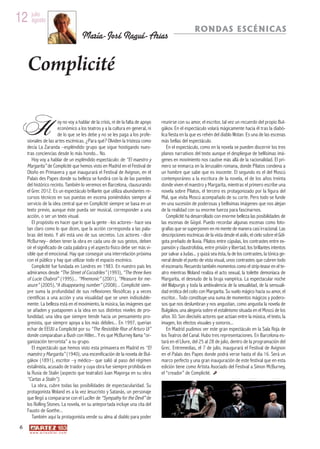 12 julio
   agosto
                                                                                                       RONDAS ESCÉNICAS
                                         María-José Ragué-Arias


     Complicité

H                       oy no voy a hablar de la crisis, ni de la falta de apoyo
                        económico a los teatros y a la cultura en general, ni
                        de lo que se les debe y no se les paga a los profe-
     sionales de las artes escénicas. ¿Para qué? Olviden la tristeza como
     decía La Zaranda –espléndido grupo que sigue hostigando nues-
                                                                                   reunirse con su amor, el escritor, tal vez un recuerdo del propio Bul-
                                                                                   gákov. En el espectáculo volará mágicamente hacia él tras la diabó-
                                                                                   lica fiesta en la que es rehén del diablo Wotan. Es una de las escenas
                                                                                   más bellas del espectáculo.
                                                                                      En el espectáculo, como en la novela se pueden discernir los tres
     tras conciencias desde lo más hondo... No.                                    planos narrativos del texto aunque el despliegue de bellísimas imá-
        Hoy voy a hablar de un espléndido espectáculo: de “El maestro y            genes en movimiento nos cautive más allá de la racionalidad. El pri-
     Margarita” de Complicité que hemos visto en Madrid en el Festival de          mero se enmarca en la Jerusalén romana, donde Pilatos condena a
     Otoño en Primavera y que inaugurará el Festival de Avignon, en el             un hombre que sabe que es inocente. El segundo es el del Moscú
     Palais des Papes donde su belleza se fundirá con la de las paredes            contemporáneo a la escritura de la novela, el de los años treinta
     del histórico recinto. También lo veremos en Barcelona, clausurando           donde viven el maestro y Margarita, mientras el primero escribe una
     el Grec 2012. Es un espectáculo brillante que utiliza abundantes re-          novela sobre Pilatos, el tercero es protagonizado por la figura del
     cursos técnicos en sus puestas en escena poniéndolos siempre al               Mal, que visita Moscú acompañado de su corte. Pero todo se funde
     servicio de la idea central que en Complicité siempre se basa en un           en una sucesión de poderosas y bellísimas imágenes que nos alejan
     texto previo, aunque éste pueda ser musical, corresponder a una               de la realidad con su enorme fuerza para fascinarnos.
     acción, o ser un texto visual.                                                   Complicité ha desarrollado con enorme belleza las posibilidades de
        El propósito es hacer que lo que la gente –los actores– hace sea           las escenas de Gógol. Puedo recordar algunas escenas como foto-
     tan claro como lo que dicen, que la acción corresponda a las pala-            grafías que se superponen en mi mente de manera casi irracional. Las
     bras del texto. Y ahí está uno de sus secretos. Los actores –dice             descripciones escénicas de la vista desde el asilo, el cielo sobre el Gól-
     McBurney– deben tener la obra en cada uno de sus gestos, deben                gota preñado de lluvia. Pilatos entre cúpulas, los contrastes entre ex-
     oír el significado de cada palabra y el aspecto físico debe ser más vi-       pansión y claustrofobia, entre prisión y libertad, los brillantes intentos
     sible que el emocional. Hay que conseguir una interrelación próxima           por salvar a Judas... y quizá sea ésta, la de los contrastes, la tónica ge-
     con el público y hay que utilizar todo el espacio escénico.                   neral desde el punto de vista visual, unos contrastes que cubren todo
        Complicité fue fundada en Londres en 1983. En nuestro país les             el escenario. Recuerdo también momentos como el strip-tease en el te-
     admiramos desde “The Street of Cocodriles” (1993), “The three lives           atro mientras Woland realiza el acto sexual, la toilette demoníaca de
     of Lucie Chabrol” (1995)... “Mnemonic” (2001), “Measure for me-               Margarita, el desnudo de la bruja vampírica. La espectacular noche
     asure” (2005),“A disappearing number” (2008)... Complicité siem-              del Walpurgis y toda la ambivalencia de la sexualidad, de la sensuali-
     pre suma la profundidad de sus reflexiones filosóficas y a veces              dad erótica del coito con Margarita. Su vuelo mágico hacia su amor, el
     científicas a una acción y una visualidad que se unen indisoluble-            escritor... Todo constituye una suma de momentos mágicos y podero-
     mente. La belleza está en el movimiento, la música, las imágenes que          sos que nos deslumbran y nos angustian, como angustia la novela de
     se añaden y yuxtaponen a la idea en sus distintos niveles de pro-             Bulgákov, una alegoría sobre el estalinismo situada en el Moscú de los
     fundidad, una idea que siempre tiende hacia un pensamiento pro-               años 30. Son dieciséis actores que actúan entre la música, el texto, la
     gresista, que siempre apoya a los más débiles... En 1997, querían             imagen, los efectos visuales y sonoros...
     echar de EEUU a Complicité por su “The Resistible Rise of Arturo Ui”             En Madrid pudimos ver este gran espectáculo en la Sala Roja de
     donde comparaban a Bush con Hitler... Y es que McBurney llama “or-            los Teatros del Canal. Hubo tres representaciones. En Barcelona es-
     ganización terrorista” a su grupo.                                            tará en el Lliure, del 25 al 28 de julio, dentro de la programación del
        El espectáculo que hemos visto esta primavera en Madrid es “El             Grec. Entremedias, el 7 de julio, inaugurará el Festival de Avignon
     maestro y Margarita” (1940), una escenificación de la novela de Bul-          en el Palais des Papes donde podrá verse hasta el dia 16. Será un
     gákov (1891), escritor –y médico– que salió al paso del régimen               marco perfecto y una gran inauguración de este festival que en esta
     estalinista, acusado de traidor y cuya obra fue siempre prohibida en          edición tiene como Artista Asociado del Festival a Simon McBurney,
     la Rusia de Stalin (aspecto que teatralizó Juan Mayorga en su obra            el “creador” de Complicité.
     “Cartas a Stalin”).
        La obra, cubre todas las posibilidades de espectacularidad. Su
     protagonista Woland es a la vez Jesucristo y Satanás, un personaje
     que llegó a compararse con el Lucifer de “Sympathy for the Devil” de
     los Rolling Stones. La novela, en su anteportada incluye una cita del
     Fausto de Goethe...
        También aquí la protagonista vende su alma al diablo para poder
 6
      w w w. a r t e z b l a i . c o m
 