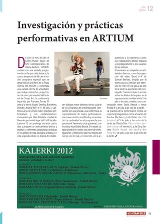 julio
                                                                                                                                                   agosto         12

Investigación y prácticas
performativas en ARTIUM

D
          e cara al mes de julio el                                                                               quitectura y la ingeniería y cómo
          Centro-Museo Vasco de                                                                                   sus realizaciones afectan espacial
          Arte Contemporáneo de                                                                                   y psicológicamente a los usuarios
          Vitoria-Gasteiz, ARTIUM,                                                                                de las mismas.
contará con una variada progra-                                                                                   El seminario se completa con acti-
mación en la que cabe destacar, la                                                                                vidades diversas, como la proyec-
cuarta temporada de ‘Al caer la no-                                                                               ción del vídeo ‘Quad I+II’ de
che’ programa especial que se                                                                                     Samuel Beckett, dirigido por él
desarrolla al aire libre, en la Plaza                                                                             mismo para su emisión por televi-
interna del ARTIUM, y contempla                                                                                   sión en 1981 el 5 de julio a las seis
una variada oferta de actividades                                                                                 de la tarde; la aportación del esce-
que incluye conciertos, proyeccio-                                                                                nógrafo Francisco Javier Larreina
nes de cine y la novedad del festi-                                                                               sobre los límites del espacio en la
val de Street Art; la conferencia                                                           The present           representación también el día 5 de
impartida por Francesc Torres ‘El                                                                                 julio a las seis y media y una con-
cielo y la tierra: Xauen, Gernika, Barcelona,   cer diálogos entre distintas obras a partir           versación entre David Bestué y Aimar
Dresde y Nueva York’ el 11 de julio, y ‘Lan-    de un programa de presentaciones com-                 Arriola el 6 de julio a las seis de la tarde.
broa-Curso de verano sobre prácticas per-       puesto por una película, una conferencia, la          La práctica de la performance tendrá un
formativas y sus contaminaciones’               representación de cuatro performances,                especial protagonismo con la actuación de
comisariado por Idoia Zabaleta e Isabel de      una conversación escenificada y un semina-            Arantxa Martínez y Lola Rubio con T h e
Naverán que tendrá lugar del 5 al 8 de julio.   rio. La continuidad en el programa la pro-            p r e s e n t el 5 de julio a las ocho de la
Lanbroa’12 se prolonga durante cuatro           porciona el ‘Seminario cosas y puentes’, con          tarde, de Cláudia Dias D a s c o i s a s n a s -
días y propone un acercamiento teórico y        el artista visual David Bestué. El creador ca-        c e m c o i s a s el viernes 6, y de Gary Ste-
práctico a diferentes propuestas artísticas     talán pondrá en común una serie de inves-             vens R o b i n H o o d : t h e s t u f f y N o t
en el ámbito de esta disciplina artística. En   tigaciones y reflexiones sobre la relación del        T o n y el 7 de julio a las seis y las ocho de
esta segunda edición se tratará de estable-     cuerpo con lo real y en concreto con la ar-           la tarde.




                                                                                                                                                                  73
                                                                                                                               w w w. a r t e z b l a i . c o m
 