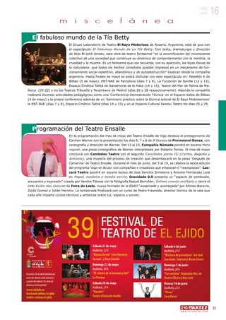 16mayo
junio
53
w w w . a r t e z b l a i . c o m
16mayo
junio
El Grupo Laboratorio de Teatro El Rayo Misterioso de Rosario, Argentina, está de gira con
el espectáculo El Fabuloso Mundo de La Tía Betty. Con texto, dramaturgia y dirección
de Aldo El-Jatib Amato, esta obra de teatro fantasmal “es la escenificación del inconsciente
colectivo de una sociedad que construye su dinámica de comportamiento con la mentira, la
crueldad y la muerte. Es un fantasma que nos recuerda, con su aparición, las leyes físicas de
la naturaleza: que todos los hechos cometidos quedan impresos en un mecanismo de fun-
cionamiento social repetitivo, abandónico y de autodestrucción” explican desde la compañía
argentina. Hasta finales de mayo se podrá disfrutar con este espectáculo en: Pabellón 6 de
Bilbao (5 de mayo), ENT-NAE de Pamplona (días 7 y 8), La Fundición de Sevilla (12 y 13),
Espacio Cinético TaKtá de Navalmoral de la Mata (14 y 15), Teatre del Mar de Palma de Ma-
llorca (20-22) y en los Teatros Tribueñe y Tarambana de Madrid (días 26 y 28 respectivamente). Además la compañía
realizará diversas actividades pedagógicas como una ‘Conferencia-Demostración Técnica’ en el Espacio Kabia de Bilbao
(4 de mayo) y la propia conferencia además de un ‘Seminario práctico sobre la técnica actoral de El Rayo Mistesterioso’
la ENT-NAE (días 7 y 8), Espacio Cinético TaKtá (días 14 y 15) y en el Espacio Cultural Residui Teatro los días 25 y 29.
En la programación del mes de mayo del Teatro Ensalle de Vigo destaca el protagonismo de
Carmen Werner con la presentación los días 6, 7 y 8 de 8 Gestos de Provisional Danza, con
coreografía y dirección de Werner. Del 13 al 15, Compañía Nómada pondrá en escena Para
regalo, una pieza coreográfica de Werner interpretada por Roberto Torres. El mes de mayo
concluirá con Cambaleo Teatro con el segundo Canchales parte II: (Carlos, Begoña y
Antonio), una muestra del proceso de creación que desembocará en la pieza ‘Después de
Camarina’ de Teatro Ensalle. Durante el mes de junio, del 3 al 19, se celebra la sexta edición
del programa ‘Vigo en Bruto’ con compañías o creadores que empiezan o “reempiezan”. Cas-
cará Teatro pondrá en escena textos de José Sanchis Sinisterra y Antonio Fernández Lera
en Papel, madeira e tamén serrín; Gravidade 0.0 presenta un “espacio de exhibición,
encuentro y expresión” creado por Xandra Táboas con la fotógrafa Raquel Barndián, Íntimo común múltiplo y cierra el
ciclo Exilio das moscas de Feira do Leste, nueva hornada de la ESAD “auspiciada y aconsejada” por Afonso Becerra,
Zaida Gomez y Julián Herrero. La temporada finalizará con un curso de Pedro Fresneda, director técnico de la sala que
cada año imparte cursos técnicos y artísticos sobre luz, espacio y sonido.
El fabuloso mundo de la Tía Betty
Programación del Teatro Ensalle
m i s c e l á n e a
 