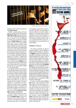 19
w w w . a r t e z b l a i . c o m
16noviembre
diciembre
dirigido por Elsa Tronchoni que llevará a
cabo Teatre Corrent.
También se podrá disfrutar del mejor
teatro en el Centro Cultural Las Cigarreras.
Tejido Abierto Teatro representará allí Ba-
bilonia, obra de José Ramón Fernández que
narra un viaje de la reina de Babilonia y
su esclava, que se encuentran tras estallar
la guerra. Alcubo Escena llevará a escena
Frida; trazos de un mar interior de Elileia
Olivas, donde contarán a grandes trazos
algunos episodios de su vida, con su nuevo
y eterno amor-desamor. Sergi Belbel dirige
Una hora en la vida de Stefan Zweig de An-
tonio Tabares, obra que recrea, en clave de
ficción, los últimos momentos del autor aus-
tríaco. Mientras el matrimonio Zweig prepa-
ra, con calculada meticulosidad, todos los
detalles de su suicidio, un exiliado judío,
recién llegado de Europa, se presenta en la
casa. Y Paloma Pedrero es la autora de Ana
el once de Marzo, pieza de El Muro que na-
rra la historia de tres mujeres relacionadas
con un mismo hombre; un hombre que po-
dría haber ido en el tren atacado en Madrid
el 11 de marzo de 2004.
En la Sala Clan Cabaret se podrá disfrutar
de dos montajes. Diversos son los autores
de Sol@ ante el peligro, formada por textos
para compartir y disfrutar desde la soledad
de un escenario, sobre temas variopintos
y experiencias personales que garantizan
la sonrisa del espectador. El sobrino del
diablo y Juan Gómez, por su parte, pre-
sentarán Del Barroco Alemán al Funkmetal
Californiano, un espectáculo en la encru-
cijada de la música de autor, el monólogo
humorístico y el teatro. Y el Paraninfo de la
Universidad de Alicante será testigo de la
función de La exiliada, la negra, la puta, el
caracol y la mística de Teatro de lo Ines-
table, dirigida por Maribel Bayona.
El Teatro Principal acogerá tres repre-
sentaciones. Vientos de Levante es una
obra de La Belloch Teatro escrita por Ca-
rolina África que presenta a Ainhoa, una
escritora en crisis personal que viaja por
vacaciones para visitar a su amiga Pepa,
una psicóloga que desarrolla su trabajo en
dos centros de Cádiz: una casa hogar de
enfermos mentales y el área de cuidados
paliativos de un hospital, donde conocerá
a Sebastián, enfermo de ELA. Además, se
podrá ver Los esclavos de mis esclavos de
Julio Salvatierra, dirigida por Álvaro Lavín;
y la ya mencionada Reina Juana de Er-
nesto Caballero, con la interpretación de
Concha Velasco.
Infantil y calle
Tres serán las propuestas de calle que
presente la Muestra, y dos las dirigidas al
público infantil. Comenzando con las prime-
ras, Visitants presenta Lluvia de palabras de
Sonia Alejo y Tomás Ibáñez, una intervención
teatral deambulante que primero capta la
atención visual del espectador desde la dis-
tancia para luego acceder a él y regalarle
unos minutos de proximidad con una breve
lluvia textual. Náufragos es la última pieza de
Jaume Navarro y Mamen Olías (La Industrial
Teatrera), en la que se podrá disfrutar con
dos náufragos que quizás dejen una semi-
lla por donde pasen y quizás se lleven otras
que van transformando sus vidas. El montaje
ha sido recientemente galardonado como el
Mejor Espectáculo de Calle en los VII Premios
Zirkólika de Circode Catalunya.Además,tam-
bién se podrá ver Mr. Pichichi de Phil Otajole
por Roberto Ferro, con dirección de Pablo
Ibarluzea y Endika Salazar.
En cuanto a la oferta infantil, El Perro
Azul llevará a cabo Superhéroe de Jorge
Padín, donde se narra la historia de un jo-
ven soñador que vive con su abuela y que
verá cómo el técnico de la luz les corta el
suministro de energía por falta de pago.
“Este hecho desencadena una maravillosa
aventura, en la que el joven lucha por recu-
perar la luz”, afirman. Y, por último, El niño
erizo de Diana I. Luque por La Machina
Teatro presentará a Juan, el hijo de unos
granjeros que nace mitad niño mitad erizo
y crece sintiéndose diferente y siendo mar-
ginado en la escuela.
La exiliada, la negra, la puta, el caracol y la mística
 