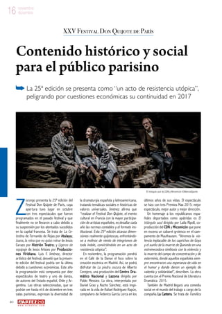 20
w w w . a r t e z b l a i . c o m
16 noviembre
diciembre16 noviembre
diciembre
Z
orongo presenta la 25ª edición del
Festival Don Quijote de París, cuya
apertura tuvo lugar en octubre
con tres espectáculos que fueron
programados en el pasado festival y que
finalmente no se llevaron a cabo debido a
su suspensión por los atentados sucedidos
en la capital francesa. Se trata de La Ce-
lestina de Fernando de Rojas por Atalaya;
Juana, la reina que no quiso reinar de Jesús
Carazo por Histrión Teatro; y Ligeros de
equipaje de Jesús Arbúes por Produccio-
nes Viridiana. Luis F. Jiménez, director
artístico del festival, desveló que la presen-
te edición del festival podría ser la última
debido a cuestiones económicas. Este año
la programación está compuesta por diez
espectáculos de teatro y uno de danza,
de autores del Estado español, Chile y Ar-
gentina. Las obras seleccionadas, que se
podrán ver hasta el 6 de diciembre en tres
salas parisinas, expresan la diversidad de
la dramaturgia española y latinoamericana,
tratando temáticas sociales e históricas de
valores universales. Jiménez afirma que
“realizar el Festival Don Quijote, el evento
cultural en Francia con la mayor participa-
ción de artistas españoles, es desafiar cada
año las normas contables y el formato ins-
titucional. Esta 25ª edición alcanza dimen-
siones realmente quijotescas, enfrentándo-
se a molinos de viento de integrismos de
toda índole, convirtiéndolo en un acto de
resistencia utópica”.
En noviembre, la programación pondrá
en el Café de la Danse el foco sobre la
creación escénica en Madrid. Así, se podrá
disfrutar de La piedra oscura de Alberto
Conejero, una producción del Centro Dra-
mático Nacional y Lazona dirigida por
Pablo Messiez. La obra, interpretada por
Daniel Grao y Nacho Sánchez, está inspi-
rada en la vida de Rafael Rodríguez Rapún,
compañero de Federico García Lorca en los
últimos años de sus vidas. El espectáculo
se hizo con tres Premios Max 2015: mejor
espectáculo, mejor autor y mejor dirección.
Un homenaje a los republicanos espa-
ñoles deportados como apátridas es El
triángulo azul dirigido por Laila Ripoll, co-
producción del CDN y Micomicón que pone
en escena un cabaret grotesco en el cam-
pamento de Mauthausen. “Veremos la vio-
lencia implacable de los caprichos de Goya
y el sueño de la muerte de Quevedo en una
estremecedora simbiosis con la violencia y
la muerte del campo de concentración y de
exterminio, donde aquellos españoles siem-
pre encontraron una esperanza de vida en
el humor y donde dieron un ejemplo de
valentía y solidaridad”, describen. La obra
cuenta con el Premio Nacional de Literatura
Dramática 2015.
También de Madrid llegará una comedia
social en el mundo del trabajo a cargo de la
compañía La Cantera. Se trata de Famélica
XXV Festival Don Quijote de París
Contenido histórico y social
para el público parisino
La 25ª edición se presenta como “un acto de resistencia utópica”,
peligrando por cuestiones económicas su continuidad en 2017
El triángulo azul de CDN y Micomicón ©MarcosGpunto
 