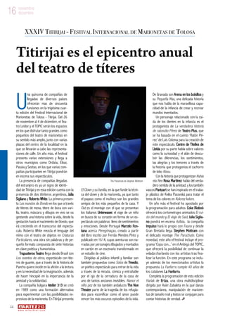 22
w w w . a r t e z b l a i . c o m
16 noviembre
diciembre
U
na quincena de compañías de
llegadas de diversos países
ofrecerán mas de cincuenta
funciones en la trigésima cuar-
ta edición del Festival Internacional de
Marionetas de Tolosa - Titirijai. Del 26
de noviembre al 4 de diciembre, el Tea-
tro Leidor y el TOPIC serán los espacios
en los que disfrutar tanto grandes como
pequeños del teatro de marionetas en
su sentido más amplio, junto con varias
plazas del centro de la localidad en la
que se llevarán a cabo las representa-
ciones de calle. Un año más, el festival
presenta varias extensiones y llega a
otros municipios como Ordizia, Eibar,
Pasaia y Sestao, en los que varias com-
pañías participantes en Titirijai pondrán
en escena sus espectáculos.
La presencia de compañías llegadas
del extranjero es ya un signo de identi-
dad de Titirijai y en esta edición cuenta con la
presencia de dos titiriteros argentinos, Julia
Sigliano y Roberto White. La primera presen-
ta Los mundos de Dondo en los que a través
de títeres de mesa, títere de boca con vari-
lla, teatro, máscara y dibujos en vivo se va
gestando una historia sobre la vida, desde la
gestación hasta el nacimiento de Dondo, que
irá creciendo en el transcurso del espectá-
culo. Roberto White mezcla el lenguaje del
mimo con el teatro de objetos en Criaturas
Particulares, una obra sin palabras y de pe-
queño formato compuesta de siete historias
en clave poética y humorística.
Trapusteros Teatro llega desde Brasil con
Los cuentos de otros, espectáculo con títe-
res de guante, que a través de la historia de
Pancho quiere incidir en la afición a la lectura
y en la necesidad de la imaginación, además
de hacer hincapié en la importancia de la
amistad y la solidaridad.
La compañía búlgara Atelier 313 se creó
en 1989 como una formación alternativa
para experimentar con las posibilidades ex-
presivas de la marioneta. En Titirijai presenta
El Clown y su familia, en la que funde la técni-
ca del clown y de la marioneta, ya que tanto
el payaso como el muñeco son los grandes
amigos de los más pequeños de la casa. Y
Out es el montaje con el que se presentan
los italianos Unterwaser, el viaje de un niño
en busca de su corazón en forma de un es-
pectáculo sin palabras lleno de sentimientos
y emociones. Desde Portugal Marcelo Fon-
tana acerca Peregrinaçao, creado a partir
del libro escrito por Fernão Mendes Pinto y
publicado en 1614, cuyas aventuras son na-
rradas por personajes dibujados y montados
en cartón en un escenario transformado en
un estudio de cine.
Dirigidas al público infantil y familiar son
también propuestas como Solos de Ymedio,
un poético espectáculo para reírse de la vida
a través de la mirada, cómica y entrañable
por el ojo de la cerradura de la casa de
uno de tantos ancianos invisibles. Namor el
niño pez de los también andaluces The Noe
Theater parte de la tragedia de los refugia-
dos para escenificar como el amor puede
vencer los más oscuros episodios de la vida.
De Granada son Arena en los bolsillos y
su Pequeña Max, una delicada historia
que nos habla de la maravillosa capa-
cidad de la infancia de crear y recrear
mundos inventados.
Un personaje relacionado con la caí-
da de los dientes en la infancia es el
protagonista de La verdadera historia
de ratoncito Pérez de Teatro Plus, que
se ha basado en el cuento ‘Ratón Pé-
rez’ de Luis Coloma para la creación de
este espectáculo. Centre de Titelles de
Lleida por su parte habla sobre valores
como la curiosidad y el afán de descu-
brir las diferencias, los sentimientos,
las alegrías y los temores a través de
la historia que protagoniza el cachorro
de lobo Kissu.
ConlahistoriaqueprotagonizanNahia
eta Neo Rosa Martínez habla del verda-
dero sentido de la amistad, y los también
vascos Pantzart se han inspirado en el traba-
jo plástico de Květa Pacovská para tratar el
tema de los colores en Kolorez kolore.
Un año más el festival ha apostado por
la programación para adultos. Coke Rioboó
ofrecerá los cortometrajes animados El rui-
do del mundo y El viaje de Said, Julia Siglia-
no pondrá en escena Asfixia, la compañía
Impulso hará lo propio con Fauno y desde
Gran Bretaña llega Stephen Mottram con
el delicado montaje The Parachute. Como
novedad, este año el festival incluye el pro-
grama ‘Copa con...’ en el Ambigú del TOPIC,
que ofrecerá la posibilidad de continuar la
velada charlando con los artistas tras fina-
lizar la función. En este programa se inclu-
ye además de los mencionados artistas la
propuesta La Fanfarra cumple 40 años de
los catalanes La Fanfarra.
Completa la programación de esta edición
Hariak de Ertza, una obra multidisciplinar
dirigida por Asier Zabaleta en la que danza
contemporánea, manipulación de marione-
tas de tamaño real y textos se conjugan para
contar historias de verdad.
XXXIV Titirijai - Festival Internacional de Marionetas de Tolosa
Titirijai es el epicentro anual
del teatro de títeres
The Parachute de Stephen Mottram
 