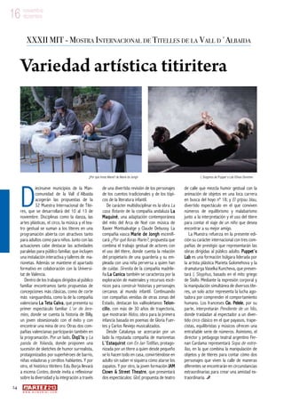 24
w w w . a r t e z b l a i . c o m
16 noviembre
diciembre16 noviembre
diciembre
D
iecinueve municipios de la Man-
comunidad de la Vall d´Albaida
acogerán las propuestas de la
32 Muestra Internacional de Títe-
res, que se desarrollará del 10 al 13 de
noviembre. Disciplinas como la danza, las
artes plásticas, el circo, la música y el tea-
tro gestual se suman a los títeres en una
programación abierta con atractivos tanto
para adultos como para niños. Junto con las
actuaciones cabe destacar las actividades
paralelas para público familiar, que incluyen
una instalación interactiva y talleres de ma-
rionetas. Además se mantiene el apartado
formativo en colaboración con la Universi-
tat de València.
Dentro de los trabajos dirigidos al público
familiar encontramos tanto propuestas de
concepciones más clásicas, como de corte
más vanguardista, como la de la compañía
valenciana La Teta Calva, que presenta su
primer espectáculo familiar L´or de Jere-
mies, donde se cuenta la historia de Billy,
un joven obsesionado con el éxito y con
encontrar una mina de oro. Otras dos com-
pañías valencianas participarán también en
la programación. Por un lado, Üiqü’is y La
panda de Yolanda, donde proponen una
sucesión de sketches de humor surrealista,
protagonizados por superhéroes de barrio,
niñas voladoras y cerditos hablantes. Y por
otro, el histórico titiritero Edu Borja llevará
a escena Contes, donde invita a reflexionar
sobre la diversidad y la integración a través
de una divertida revisión de los personajes
de los cuentos tradicionales y de los tópi-
cos de la literatura infantil.
De carácter multidisciplinar es la obra La
casa flotante de la compañía andaluza La
Maquiné, una adaptación contemporánea
del mito del Arca de Noé con música de
Xavier Montsalvatge y Claude Debussy. La
compañía vasca Marie de Jongh escenifi-
cará ¿Por qué lloras Marie?, propuesta que
combina el trabajo gestual de actores con
el uso del títere, donde cuenta la relación
del propietario de una guardería y su em-
pleada con una niña perversa a quien han
de cuidar. Sirenita de la compañía madrile-
ña La Canica también se caracteriza por la
exploración de materiales y recursos escé-
nicos para construir historias y personajes
cercanos al mundo infantil. Continuando
con compañías venidas de otras zonas del
Estado, destacan los vallisoletanos Telon-
cillo, con más de 30 años de trayectoria,
que mostrarán Nidos, obra para la primera
infancia basada en poemas de Gloria Fuer-
tes y Carlos Reviejo musicalizados.
Desde Catalunya se acercarán por un
lado la reputada compañía de marionetas
L`Estaquirot con En Jan Totlifan, protago-
nizada por un títere a quien desde pequeño
se lo hacen todo en casa, convirtiéndose en
adulto sin saber ni siquiera cómo atarse los
zapatos. Y por otro, la joven formación JAM
Clown  Street Theatre, que presentará
dos espectáculos: Glof, propuesta de teatro
de calle que mezcla humor gestual con la
animación de objetos en una loca carrera
en busca del hoyo nº 18; y El gripau blau,
divertido espectáculo en el que conviven
números de equilibrismo y malabarismo
junto a la interpretación y el uso del títere
para contar el viaje de un niño que desea
encontrar a su mejor amigo.
La Muestra refuerza en la presente edi-
ción su carácter internacional con tres com-
pañías de prestigio que representarán las
obras dirigidas al público adulto. Puppet´s
Lab es una formación búlgara liderada por
la artista plástica Marieta Golomehova y la
dramaturga Vaselka Kuncheva, que presen-
tará I, Sisyphus, basado en el mito griego
de Sísifo. Mediante la expresión corporal y
la manipulación simultánea de diversos títe-
res, un solo actor representa la lucha ago-
tadora por comprender el comportamiento
humano. Los franceses Cie. Pelele, por su
parte, interpretarán Pendiente de un hilo,
donde trasladan al espectador a un diver-
tido circo clásico en el que payasos, trape-
cistas, equilibristas y músicos ofrecen una
entrañable serie de números. Asimismo, el
director y pedagogo teatral argentino Fer-
nan Cardama representará Sopa de estre-
llas, en la que combina la manipulación de
objetos y de títeres para contar cómo dos
personajes que viven la calle de maneras
diferentes se encontrarán en circunstancias
extraordinarias para crear una amistad ex-
traordinaria.
XXXII MIT - Mostra Internacional de Titelles de la Vall d´Albaida
Variedad artística titiritera
¿Por qué lloras Marie? de Marie de Jongh I, Sisyphus de Puppet´s Lab ©Ivan Donchev
 