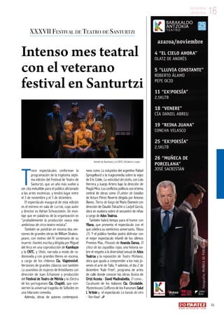 16noviembre
diciembre
25
w w w . a r t e z b l a i . c o m
16noviembre
diciembre
T
rece espectáculos conforman la
programación de la trigésima sépti-
ma edición del Festival de Teatro de
Santurtzi, que un año más vuelve a
ser cita ineludible para el público aficionado
a las artes escénicas, y tendrá lugar entre
el 3 de noviembre y el 3 de diciembre.
El espectáculo inaugural de esta edición
es el estreno en sala de Lurrak, cuyo autor
y director es Adrian Schvarzstein. Un mon-
taje que en palabras de la organización es
“probablemente la producción vasca más
ambiciosa de circo-teatro-música”.
También se pondrán en escena dos ver-
siones de grandes obras de William Shakes-
peare, con motivo del IV centenario de su
muerte: Hamlet, escrita y dirigida por Miguel
del Arco en una coproducción de Kamikaze
y la CNTC, y Otelo, narrada a modo de ra-
dionovela y con grandes títeres en escena,
a cargo de los chilenos Cía. Viajeinmóvil.
Versiones de grandes clásicos son también
La asamblea de mujeres de Aristófanes con
dirección de Juan Echanove y producción
del Festival de Teatro de Mérida y la Electra
de los portugueses Cía. Chapitô, que con-
vierten la universal tragedia de Sófocles en
una hilarante comedia.
Además, obras de autores contemporá-
neos como La estupidez del argentino Rafael
Spregelburd o la tragicomedia sobre la vejez
de Eric Coble, La velocidad del otoño, con Lola
Herrera y Juanjo Artero bajo la dirección de
MagüiMira.Losconflictospolíticossoneltema
central de obras como El pintor de batallas
de Arturo Pérez Reverte dirigida por Antonio
Álamo, Tierra de fuego de Mario Diament con
dirección de Claudio Tolcachir o Ladydi García,
obra en euskera sobre el secuestro de niñas
a cargo de Ados Teatroa.
También habrá tiempo para el humor con
Yllana, que presenta el espectáculo con el
que celebra su veinticinco aniversario, Yllana
25. Y el público familiar podrá disfrutar con
el mejor espectáculo infantil de los últimos
Premios Max, Pinoxxio de Ananda Dansa, El
chico de las zapatillas rojas, una historia so-
bre el respeto a la diversidad sexual de Ados
Teatroa y la reposición de Teatro Mohiano,
obra que ayuda a comprender a los más jó-
venes el arte de Talía. Y además, el día 2 de
diciembre ‘Kale Free!’, programa de artes
de calle donde conocer las obras Ilusioa de
Ortzi Acosta - David Madinabeitia, O como...
Cacahuete de los italianos Cía. Circolabile,
Mysterieuses Coiffures de los franceses Salut
L´Artiste y el espectáculo La banda de otro
- Yee-Haw!
XXXVII Festival de Teatro de Santurtzi
Intenso mes teatral
con el veterano
festival en Santurtzi
Hamlet de Kamikaze y la CNTC ©Ceferino Lopez
 