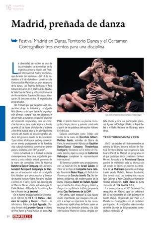 30
w w w . a r t e z b l a i . c o m
16 noviembre
diciembre16 noviembre
diciembre
L
a diversidad de estilos es una de
las principales características de la
trigésima primera edición del Festi-
val Internacional Madrid en Danza,
que durante tres semanas –del 18 de no-
viembre al 8 de diciembre– convierte a la
Comunidad de Madrid en un gran escenario
de la danza. Los Teatros del Canal, el Real
Coliseo de Carlos III, el Teatro de La Abadía,
la Sala Cuarta Pared y el Centro Comarcal
de Humanidades Cardenal Gonzaga alber-
garán 28 funciones de los 18 espectáculos
programados.
Un festival que por segundo año con-
secutivo dirige la bailarina y coreógrafa
Aída Gómez y del que desde la organiza-
ción afirman, cumple “sus tres objetivos: el
de permitir a nuestros creadores disponer
del elemento comparativo, para no estre-
char las miras, para poder aspirar a lo más
grande. El de hacer disfrutar de lo sublime
a los de la butaca, esos a los que la pócima
secreta del mundo de las coreografías ab-
duce del grosero mundo de lo consciente.
Y, por último, el de sacar pecho y convertir-
se en evento protagonista en la frondosa
vida cultural madrileña, poniendo en primer
plano a la Danza, con “de” grande”.
Como es habitual en el festival, la danza
contemporánea tiene una importante pre-
sencia y esta edición estará presente de
la mano de compañías como la histórica
Batsheva Dance Company con Last work,
Gelabert Azzopardi Companyia de Dan-
sa con el encuentro entre el coreógrafo
Cesc Gelabert y el pintor, escritor y director
de escena francés Valère Novarina titulado
Escritos en el aire y Siena con coreografía
de Marcos Morau y texto y dramaturgia de
Pablo GIsbert –El Conde de Torrefiel– y Ro-
berto Fratini de La Veronal.
En el mismo lenguaje artístico se enmar-
ca el estreno de 10  10 Danza - Nar-
váez Arrospide y Runde, Olvido.... de
hilo blanco, Kokoro de Lali Ayguadé, Cha-
sing forests de Larumbe Danza lo último
de Pep Ramis y María Muñoz, es decir, Mal
Pelo, El Quinto Invierno, un poema coreo-
gráfico limpio, tierno y potente construido
a partir de las palabras del escritor italiano
Erri de Luca.
Clásicos universales como Tristán und
Isolda de la mano de Dorothée Gilbert.
Mathieu Ganio, estrellas de Ópera de
Paris; la emocionante Nijinsky de Gauthier
Dance/Dance Company Theaterhaus
Stuttgart y Variations sur le thème de Tra-
viata, danza y ópera a cargo de Catherine
Habasque completan la representación
internacional.
El flamenco también toma protagonismo
con La edad de Oro de Israel Galván, El
Mirar de la Maja de Compañía Sara Cale-
ro, Romnia de Belen Maya y El Baúl de los
Flamencos de Concha Jareño Cía. No de-
bemos olvidarnos del modernizador de la
Danza Española Ballet de Rafael Aguilar
que presenta dos obras, Rango y Bolero y
Rango. Lorca y Rafael e In Pulso, propuesta
de las Cías Residentes de la CAM.
Por último, cabe destacar la Gala Nacho
Duato, espectáculo que inaugura esta edi-
ción e incluye un repertorio de las coreo-
grafías mas significativas de Duato, quien se
encarga de su dirección artística, y la Gala
Internacional Madrid en Danza, dirigida por
Aída Gómez y en la que participarán prime-
ras figuras del Stuttgart Ballet, el Royal Ba-
llet o el Ballet Nacional de Bucarest, entre
otros.
Territorio Danza y CCM
Del 31 de octubre al 19 de noviembre se
celebra la décima tercera edición de Fes-
tival Territorio Danza que organiza la Sala
Cuarta Pared de Madrid, un programa en
el que participan cinco creadores. Carmen
Werner, fundadora de Provisional Danza
pondrá de manifiesto toda su técnica con
Allí donde las flores se mueren. La direc-
tora de La Phármaco presenta un trabajo
traído desde Malabo, Guinea Ecuatorial,
Una mirada sutil. Los coreógrafos vascos
Igor Calonge y Asier Zabaleta presentarán
sendas creaciones: Cielo Raso la pieza
Tormenta y Ertza Dantza N.A.N.
La tercera cita es el 30º Certamen Co-
reográfico de Madrid, que se celebrará
del 30 de noviembre al 3 de diciembre en
Conde Duque. Organizado por Paso a 2
Plataforma Coreográfica, en el certamen
participarán 14 coreógrafos seleccionados
de entre las más de 60 propuestas coreo-
gráficas recibidas.
Madrid, preñada de danza
Festival Madrid en Danza,Territorio Danza y el Certamen
Coreográfico: tres eventos para una disciplina
Last work de Batsheva Dance Company ©Gadi Dagon
 
