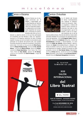 16noviembre
diciembre
31
w w w . a r t e z b l a i . c o m
16noviembre
diciembre
m i s c e l á n e a
La 12 edición del Circuito
de Danza Contemporánea
que organiza el Departa-
mento de Educación, Políti-
ca Lingüística y Cultura del
Gobierno Vasco concluye en
diciembre tras todo un año
de programación, que se ha
llevado a cabo en 22 espa-
cios escénicos de la red de
teatros públicos Sarea. Para los dos últimos meses están
previstas alrededor de una docena de representaciones,
como las siguientes: 2X4 de El lagarto baila (Alegría-
Dulantzi), Geltokia de Aukeran (Amurrio), Vuelos de
Aracaladanza (Arrasate y Vitoria-Gasteiz), El cielo
ahora de Olatz de Andrés (Vitoria-Gasteiz y Berriz),
Oskara de Kukai (Amorebieta-Etxano y Basauri). De
Kukai es también Gelauziak, de la que ofrecerán algu-
nos fragmentos en Sopela. También se incluyen en este
programa Venere de Cía Daniel Abreu (Barakaldo),
N.A.N. de Ertza (Berriz), Jardín de invierno de Cielo
Raso (Donostia), Mud Gallery de La Intrusa Danza y
Nundik Nora de Maritzuli Konpainia (Errenteria).
Danza a Escena es un pro-
yecto promovido por el
INAEM y desarrollado por
La Red Española de Teatros,
Auditorios, Circuitos y Festi-
vales de titularidad pública
en colaboración con la Fede-
ración Española de Compa-
ñías y Empresas de Danza.
Durante este año se ha ce-
lebrado su séptima edición, en la que han participado
24 compañías que han llevado a cabo 121 represen-
taciones en 59 espacios escénicos de todo el Estado
español. Aunque ya se ha cerrado la convocatoria para
participar en la edición del próximo año, aún quedan
funciones durante los meses de noviembre y diciembre,
entre otras: Sin baile no hay paraíso de Pere Faura,
Boh! de Mopa Producciones, Venere de Cía. Daniel
Abreu, Tránsito de Marco Flores, Oskara de Kukai,
Latente de Paula Quintana, Time Takes The Time
Time Takes de Guy Nader, Ballem! de It Dansa,
¿Cuál es mi nombre? de DA.TE Danza o Xoga de
Entremas.
Dantza ZirkuitoaDanza a Escena
 