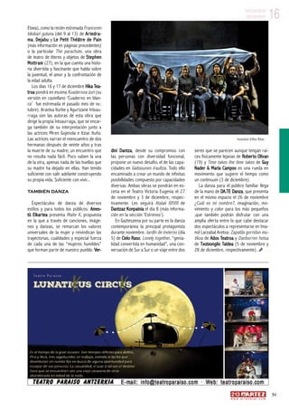 16noviembre
diciembre
39
w w w . a r t e z b l a i . c o m
16noviembre
diciembre
Etxea), como la recién estrenada Francoren
bilobari gutuna (del 9 al 13) de Artedra-
ma, Dejabu y Le Petit Théâtre de Pain
(más información en páginas precedentes)
o la particular The parachute, una obra
de teatro de títeres y objetos de Stephen
Mottram (27), en la que cuenta una histo-
ria divertida y fascinante que habla sobre
la juventud, el amor y la confrontación de
la edad adulta.
Los días 16 y 17 de diciembre Hika Tea-
troa pondrá en escena Kuadernoa zuri (su
versión en castellano ‘Cuaderno en blan-
co’ fue estrenada el pasado mes de oc-
tubre). Arantxa Iturbe y Agurtzane Intxau-
rraga son las autoras de esta obra que
dirige la propia Intxaurraga, que se encar-
ga también de su interpretación junto a
las actrices Miren Gojenola e Itziar Ituño.
Las actrices narran el reencuentro de dos
hermanas después de veinte años y tras
la muerte de su madre; un encuentro que
no resulta nada fácil. Poco saben la una
de la otra, apenas nada de las huellas que
su madre ha dejado en ellas. Han tenido
suficiente con salir adelante construyendo
su propia vida. Suficiente con vivir...
También danza
Espectáculos de danza de diversos
estilos y para todos los públicos. Ames-
tü Elkartea presenta Maite K, propuesta
en la que a través de canciones, imáge-
nes y danzas, se remarcan los valores
universales de la mujer y reivindican las
trayectorias, cualidades y especial fuerza
de cada una de las “mujeres humildes”
que forman parte de nuestro pueblo. Ver-
dini Dantza, desde su compromiso con
las personas con diversidad funcional,
propone un nuevo desafío, el de las capa-
cidades en Gaitasunen iraultza. Todo ello
encaminado a crear un mundo de infinitas
posibilidades compuesto por capacidades
diversas. Ambas obras se pondrán en es-
cena en el Teatro Victoria Eugenia el 27
de noviembre y 3 de diciembre, respec-
tivamente. Les seguirá Atalak XXVIII de
Dantzaz Konpainia el día 8 (más informa-
ción en la sección ‘Estrenos’).
En Gazteszena por su parte es la danza
contemporánea la principal protagonista
durante noviembre. Jardín de invierno (día
5) de Cielo Raso; Lonely together, “genia-
lidad convertida en humanidad”, una con-
versación de Sur a Sur o un viaje entre dos
seres que se parecen aunque tengan raí-
ces físicamente lejanas de Roberto Olivan
(19) y Time takes the time takes de Guy
Nader  María Campos es una rueda en
movimiento que sugiere el tiempo como
un continuum (3 de diciembre).
La danza para el público familiar llega
de la mano de DA.TE Danza, que presenta
en el mismo espacio el 26 de noviembre
¿Cuál es mi nombre?, imaginación, mo-
vimiento y color para los más pequeños
,que también podrán disfrutar con una
amplia oferta entre la que cabe destacar
dos espectáculos a representarse en Ima-
nol Larzabal Aretoa: Zapatila gorridun mu-
tikoa de Ados Teatroa y Danborren hotsa
de Txotxongilo Taldea (5 de noviembre y
28 de diciembre, respectivamente).
Incendios ©Ros Ribas
 