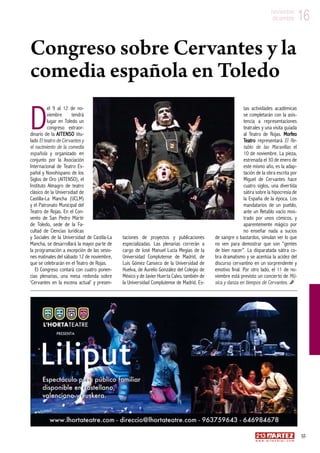 16noviembre
diciembre
55
w w w . a r t e z b l a i . c o m
16noviembre
diciembre
D
el 9 al 12 de no-
viembre tendrá
lugar en Toledo un
congreso extraor-
dinario de la AITENSO titu-
lado El teatro de Cervantes y
el nacimiento de la comedia
española y organizado en
conjunto por la Asociación
Internacional de Teatro Es-
pañol y Novohispano de los
Siglos de Oro (AITENSO), el
Instituto Almagro de teatro
clásico de la Universidad de
Castilla-La Mancha (UCLM)
y el Patronato Municipal del
Teatro de Rojas. En el Con-
vento de San Pedro Mártir
de Toledo, sede de la Fa-
cultad de Ciencias Jurídicas
y Sociales de la Universidad de Castila-La
Mancha, se desarrollará la mayor parte de
la programación a excepción de las sesio-
nes matinales del sábado 12 de noviembre,
que se celebrarán en el Teatro de Rojas.
El Congreso contará con cuatro ponen-
cias plenarias, una mesa redonda sobre
‘Cervantes en la escena actual’ y presen-
taciones de proyectos y publicaciones
especializadas. Las plenarias correrán a
cargo de José Manuel Lucía Megías de la
Universidad Complutense de Madrid, de
Luis Gómez Canseco de la Universidad de
Huelva, de Aurelio González del Colegio de
México y de Javier Huerta Calvo, también de
la Universidad Complutense de Madrid. Es-
tas actividades académicas
se completarán con la asis-
tencia a representaciones
teatrales y una visita guiada
al Teatro de Rojas. Morfeo
Teatro representará El Re-
tablo de las Maravillas el
10 de noviembre. La pieza,
estrenada el 30 de enero de
este mismo año, es la adap-
tación de la obra escrita por
Miguel de Cervantes hace
cuatro siglos, una divertida
sátira sobre la hipocresía de
la España de la época. Los
mandatarios de un pueblo,
ante un Retablo vacío mos-
trado por unos cómicos, y
aparentemente mágico por
no enseñar nada a sucios
de sangre o bastardos, simulan ver lo que
no ven para demostrar que son “gentes
de bien nacer”. La disparatada sátira co-
bra dramatismo y se acentúa la acidez del
discurso cervantino en un sorprendente y
emotivo final. Por otro lado, el 11 de no-
viembre está previsto un concierto de Mú-
sica y danza en tiempos de Cervantes.
Congreso sobre Cervantes y la
comedia española en Toledo
 
