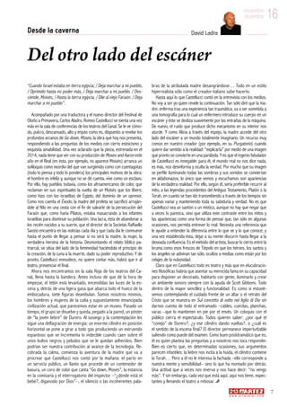 16noviembre
diciembre
7
w w w . a r t e z b l a i . c o m
16noviembre
diciembre
Desde la caverna David Ladra
Del otro lado del escáner
“Cuando Israel estaba en tierra egipcia; / Deja marchar a mi pueblo,
/ Oprimido hasta no poder más, / Deja marchar a mi pueblo. / Des-
ciende, Moisés, / Hasta la tierra egipcia, / Dile al viejo Faraón. / Deja
marchar a mi pueblo”.
Acompañado por una traductora y el nuevo director del Festival de
Otoño a Primavera, Carlos Aladro, Romeo Castellucci se sienta una vez
más en la sala de conferencias de los teatros del Canal. Se le ve cómo-
do, pulcro, descansado, alto y enjuto como es, dispuesto a revelar los
profundos arcanos de Go down, Moses, la obra que hoy nos presenta,
respondiendo a las preguntas de los medios con cierto estoicismo y
exquisita amabilidad. Una vez aclarado que la pieza, estrenada en el
2014, nada tiene que ver con su producción de Moses and Aaron este
año en el Real (en ésta, por ejemplo, no aparece Moisés) arranca un
soliloquio como exordio del que van surgiendo como con cuentagotas
(todo lo piensa y todo lo pondera) los principales motivos de la obra:
el hombre es infeliz y, aunque no se dé cuenta, vive como un esclavo.
Por ello, hay pueblos todavía, como los afroamericanos de color, que
reclaman en sus espirituales la vuelta de un Moisés que los libere,
como hizo con los israelitas de Egipto, del dominio de un opresor.
Como nos cuenta el Éxodo, la madre del profeta se sacrificó arroján-
dole al Nilo en una cesta con el fin de salvarle de la persecución del
Faraón que, como haría Pilatos, estaba masacrando a los infantes
israelitas para disminuir su población. Una lacra, ésta de abandonar a
los recién nacidos a su suerte, que el director de la Societas Raffaello
Sanzio encuentra en las noticias cada día y que cada día le conmueve
hasta el punto de llegar a pensar si no será la madre, la mujer, la
verdadera heroína de la historia. Desmontando el relato bíblico pa-
triarcal, se sitúa del lado de la femineidad haciéndola el principio de
la creación, de la cuna a la muerte, dado su poder reproductivo. Y de
pronto, Castellucci enmudece, no quiere contar más, habrá que ir al
teatro, presenciar el final.
Ahora nos encontramos en la sala Roja de los teatros del Ca-
nal, llena hasta la bandera. Antes incluso de que dé la hora de
empezar, el telón está levantado, encendidas las luces de la es-
cena y, detrás de una ligera gasa que abarca todo el hueco de la
embocadura, siete figuras deambulan. Somos nosotros mismos,
los hombres y mujeres de la culta y supuestamente emancipada
civilización actual, que parecemos estar en un museo. Pasado un
tiempo, el grupo se disuelve y queda, pegado a la pared, un póster
de “la joven liebre” de Durero. Al sosiego y la contemplación les
sigue una deflagración de energía: un enorme cilindro en posición
horizontal se pone a girar a todo gas produciendo un estruendo
espantoso que se incrementa lo indecible cuando caen sobre él
unos bultos negros y peludos que se le quedan adheridos. Bien
podrían ser nuestra contribución al avance de la tecnología. Re-
cobrada la calma, comienza la aventura de la madre que va a
procrear que Castellucci nos contó por la mañana: el parto en
un servicio público, un llanto que procede de un contenedor de
basura, un coro de color que canta “Go down, Moses”, la estancia
en la comisaría y el interrogatorio del inspector –“¿dónde está el
bebé?, díganoslo por Dios”–, el silencio o las incoherentes pala-
bras de la atribulada madre desangrándose… Todo en un estilo
hiperrealista sólo como el creador italiano sabe hacerlo.
Hasta aquí lo que Castellucci contó en la entrevista con los medios.
No voy a ser yo quien revele la continuación. Tan sólo diré que la ma-
dre, enferma tras una experiencia tan traumática, va a ser sometida a
una tomografía para lo cual un enfermero introduce su cuerpo en un
escáner y éste se desliza suavemente por las entrañas de la máquina.
De nuevo, el ruido que produce dicho mecanismo en su interior nos
aturde. Y como Alicia a través del espejo, la madre accede del otro
lado del escáner a un mundo totalmente imaginario. Un recurso muy
común en nuestro creador (por ejemplo, en su Purgatorio) cuando
quiere dar sentido a la realidad: “explicarla” por medio de una imagen
que pronto se convierte en una parábola. Y es que el ingenio fabulador
de Castellucci es innegable: para él, el mundo real no nos dice nada;
es más, nos desinforma y oculta la verdad. Por mucho que su imagen
se perfile iluminando todas las sombras y sus sonidos se conviertan
en aldabonazos, lo único que vemos y escuchamos son apariencias
de la verdadera realidad. Por ello, según él, sería preferible recurrir al
mito, a las leyendas procedentes del Antiguo Testamento, Platón o la
Torah, en cuanto se han ido transmitiendo a través de los tiempos sin
apenas variar y manteniendo toda su sabiduría y verdad. No es que
Castellucci sea un santón o un místico, aunque no hay que negar que
a veces lo parezca, sino que utiliza este contraste entre los mitos y
las apariencias como una forma de pensar que, tan sólo en algunas
ocasiones, nos permita entrever lo real. Necesita una referencia que
le ayude a entender la diferencia entre lo que ve y lo que conoce; y
una vez establecida ésta, dejar a su mente discurrir hasta llegar a la
deseada confluencia. Es el método del artista, buscar lo cierto entre la
bruma como esos frescos de Tiépolo en que los héroes, los santos y
los ángeles se adivinan tan sólo, ocultos a medias como están por los
celajes de la nubosidad.
Claro que en Castellucci todo es teatro y más que en elucubracio-
nes filosóficas habría que asentar su merecida fama en su capacidad
para disponer un decorado, habitarlo con gente, iluminarlo y crear
un ambiente sonoro siempre con la ayuda de Scott Gibbons. Todo
dentro de la mayor sencillez y funcionalidad. Es como si estuvié-
semos contemplando el cuidado frente de un altar o el retrato del
Cristo que se muestra en Sul concetto di volto nel figlio di Dio sin
darnos cuenta de todo el entramado –cables, cuerdas, planchas,
varas –que lo mantienen en pie por el envés. Un coloquio con el
público cierra el espectáculo. Todos quieren saber: ¿por qué el
“conejo” de Durero?, ¿y ese cilindro dando vueltas?, o ¿cuál es
el sentido de la escena final? El director permanece imperturbable
saliendo como puede del examen. Como buen postdramático que es,
él es quien plantea las preguntas y a nosotros nos toca responder.
Bien es cierto que, en determinadas ocasiones, sus argumentos
parecen infantiles: la liebre nos incita a la huida, el cilindro contiene
la Torah… Pero a él no le interesa la fachada –ello corresponde a
nuestra mente y sensibilidad– sino lo que ha montado por detrás.
Una actitud que a veces nos enerva y nos hace decir: “no vengo
más”. Y sin embargo, cada vez que está aquí, aquí nos tiene, expec-
tantes y llenando el teatro a rebosar.
 