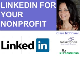 LINKEDIN FOR
YOUR
NONPROFIT
Clare McDowall
 
