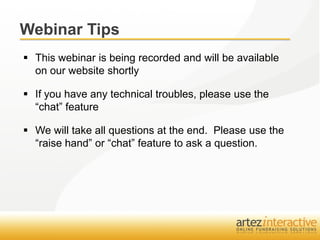 Webinar Tips
 This webinar is being recorded and will be available
  on our website shortly

 If you have any technical troubles, please use the
  “chat” feature

 We will take all questions at the end. Please use the
  “raise hand” or “chat” feature to ask a question.
 