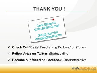 THANK YOU !




 Check Out “Digital Fundraising Podcast” on iTunes
 Follow Artez on Twitter: @artezonline
 Become our friend on Facebook: /artezinteractive
 