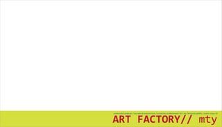 ART FACTORY// mty
universidad anáhuac / escuela de arquitectura / proyectos profesionales 10 / ma. fernanda patiño / enero-mayo 10
 