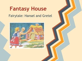 Fantasy House
Fairytale: Hansel and Gretel
 