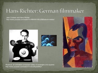 Rhytmus: an animation composed solely of rectangles and squares http://www.youtube.com/watch?v=uhv2KpQGMqY Jean Cocteau and Hans Richter http://www.youtube.com/watch?v=Ml4WA16Eo28&feature=related 