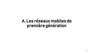 A. Les réseaux mobiles de
première génération
88
 