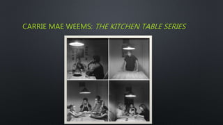 CARRIE MAE WEEMS: THE KITCHEN TABLE SERIES
 