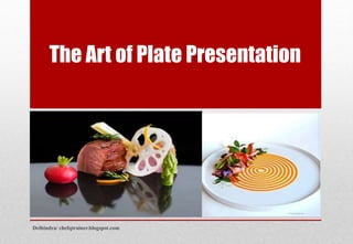 The Art of Plate Presentation
Delhindra/ chefqtrainer.blogspot.com
 