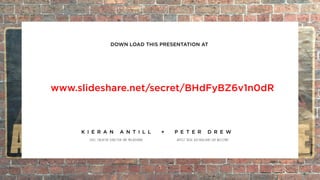 DOWN LOAD THIS PRESENTATION AT
www.slideshare.net/secret/BHdFyBZ6v1n0dR
K I E R A N A N T I L L + P E T E R D R E W
EXEC. CREATIVE DIRECTOR JWT MELBOURNE ARTIST ‘REAL AUSTRALIANS SAY WELCOME’
 