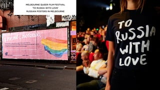 MELBOURNE QUEER FILM FESTIVAL
‘TO RUSSIA WITH LOVE’
RUSSIAN POSTERS IN MELBOURNE
 