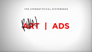 T H E S T E R E O T Y P I C A L D I F F E R E N C E
ART | ADS
 