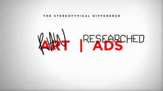 T H E S T E R E O T Y P I C A L D I F F E R E N C E
ART | ADS
 