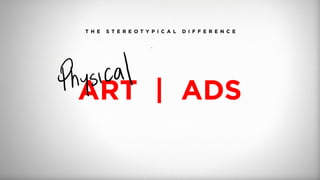 T H E S T E R E O T Y P I C A L D I F F E R E N C E
ART | ADS
 