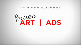 T H E S T E R E O T Y P I C A L D I F F E R E N C E
ART | ADS
 