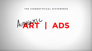 T H E S T E R E O T Y P I C A L D I F F E R E N C E
ART | ADS
 