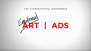T H E S T E R E O T Y P I C A L D I F F E R E N C E
ART | ADS
 