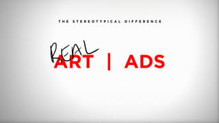 T H E S T E R E O T Y P I C A L D I F F E R E N C E
ART | ADS
 