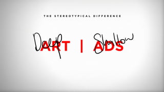 T H E S T E R E O T Y P I C A L D I F F E R E N C E
ART | ADS
 