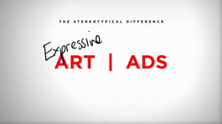 ART | ADS
T H E S T E R E O T Y P I C A L D I F F E R E N C E
 